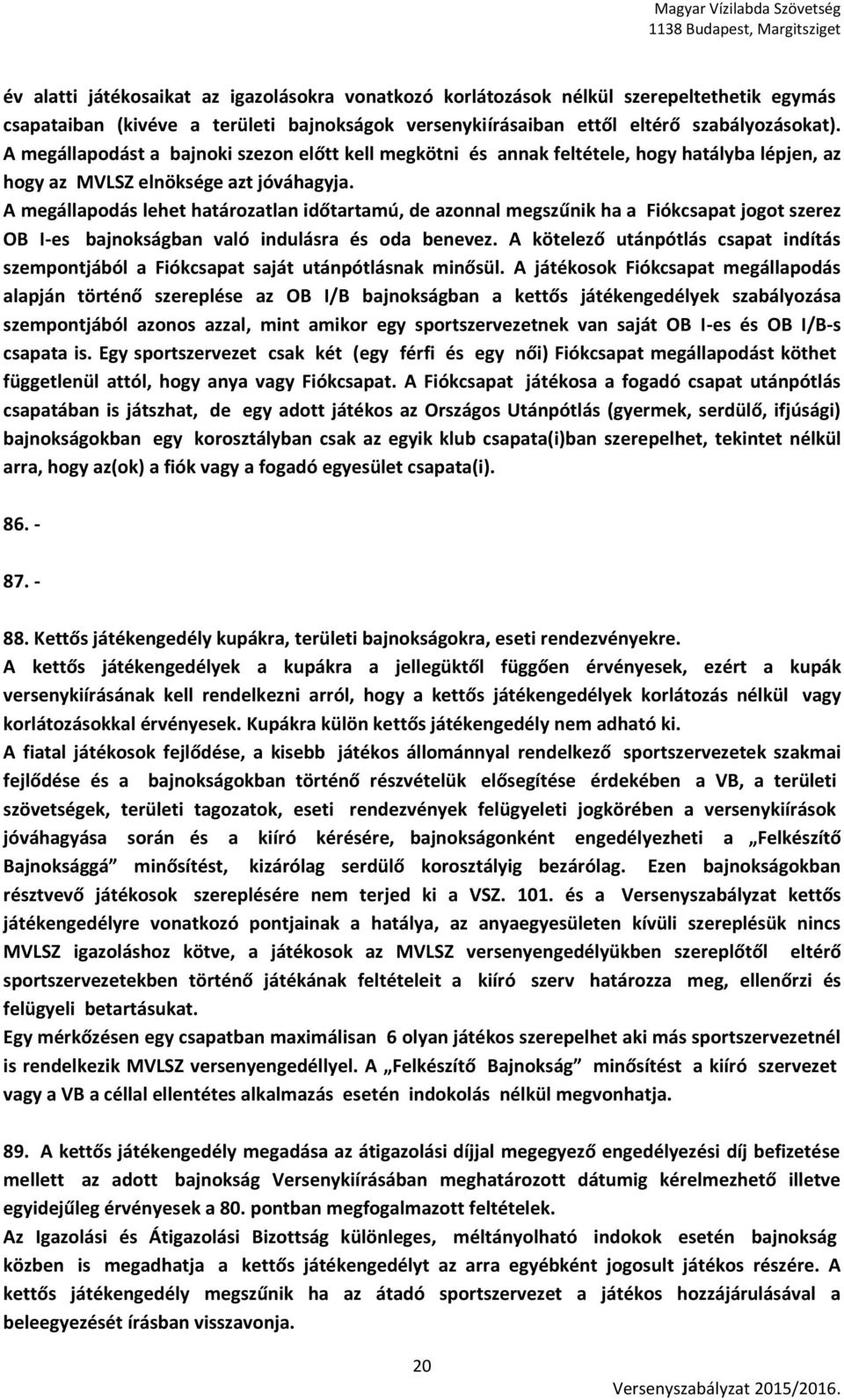 A megállapodás lehet határozatlan időtartamú, de azonnal megszűnik ha a Fiókcsapat jogot szerez OB I-es bajnokságban való indulásra és oda benevez.