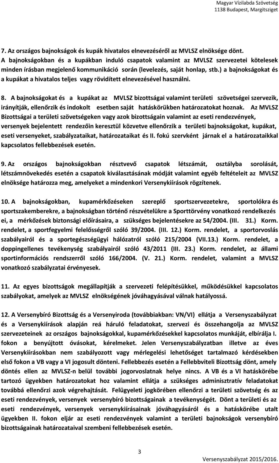 ) a bajnokságokat és a kupákat a hivatalos teljes vagy rövidített elnevezésével használni. 8.