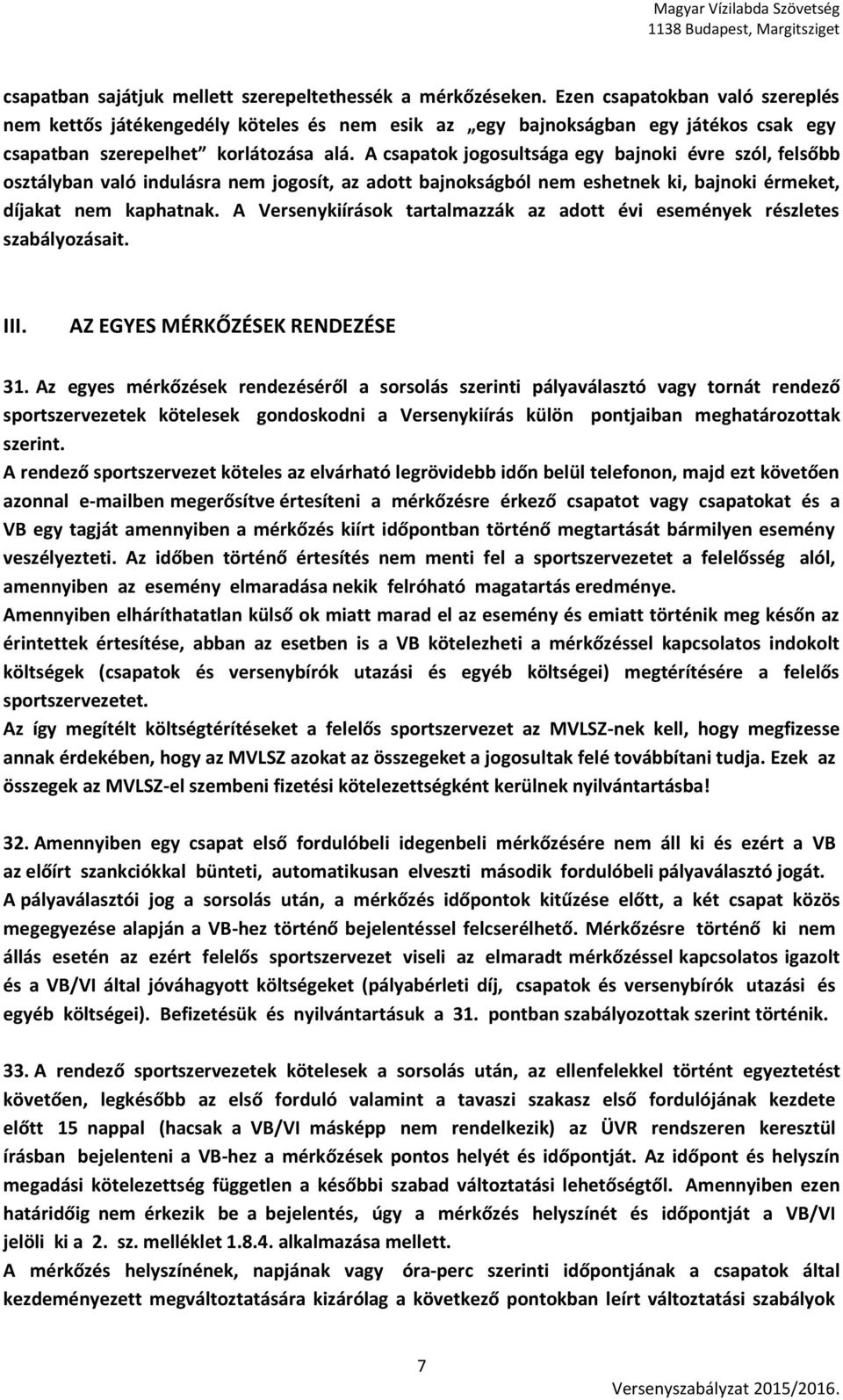 A csapatok jogosultsága egy bajnoki évre szól, felsőbb osztályban való indulásra nem jogosít, az adott bajnokságból nem eshetnek ki, bajnoki érmeket, díjakat nem kaphatnak.