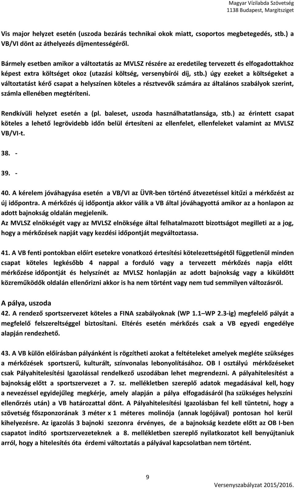 ) úgy ezeket a költségeket a változtatást kérő csapat a helyszínen köteles a résztvevők számára az általános szabályok szerint, számla ellenében megtéríteni. Rendkívüli helyzet esetén a (pl.