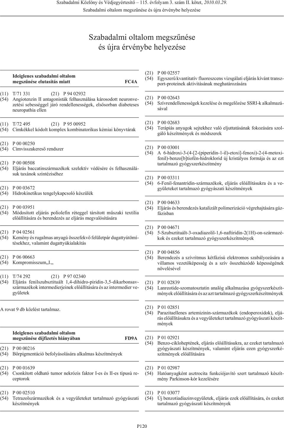 elsõsorban diabeteses neuropathia ellen (11) T/72 495 (21) P 95 00952 (54) Címkékkel kódolt komplex kombinatorikus kémiai könyvtárak (21) P 00 00250 (54) Címvisszakeresõ rendszer (21) P 00 00508 (54)