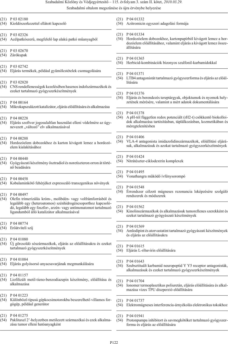 Mikrokapszulázott katalizátor, eljárás és alkalmazása (21) P 04 00228 (54) Eljárás szoftver jogosulaltlan használat elleni védelmére az úgynevezett változó elv alkalmazásával (21) P 04 00288 (54)