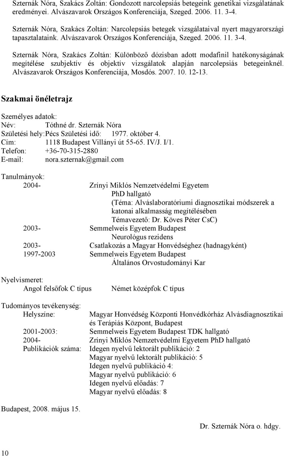 Szternák Nóra, Szakács Zoltán: Különböző dózisban adott modafinil hatékonyságának megítélése szubjektív és objektív vizsgálatok alapján narcolepsiás betegeinknél.