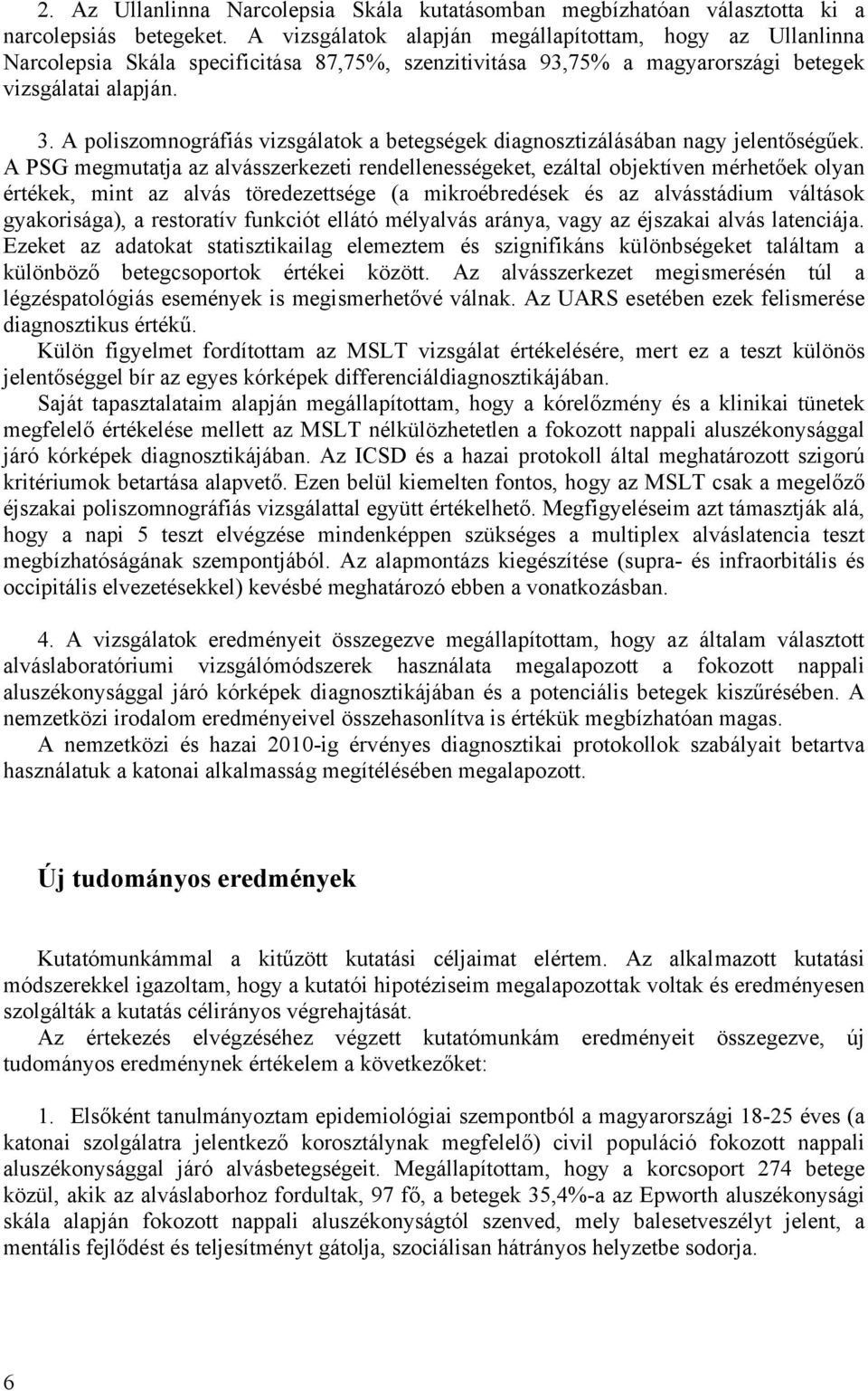 A poliszomnográfiás vizsgálatok a betegségek diagnosztizálásában nagy jelentőségűek.