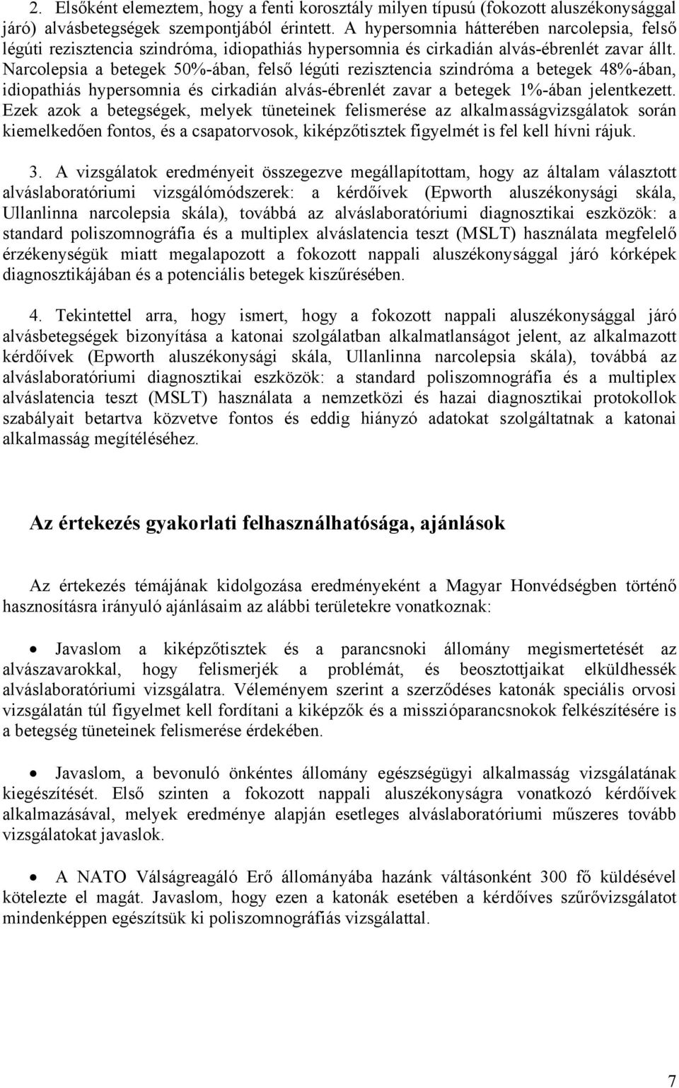 Narcolepsia a betegek 50%-ában, felső légúti rezisztencia szindróma a betegek 48%-ában, idiopathiás hypersomnia és cirkadián alvás-ébrenlét zavar a betegek 1%-ában jelentkezett.