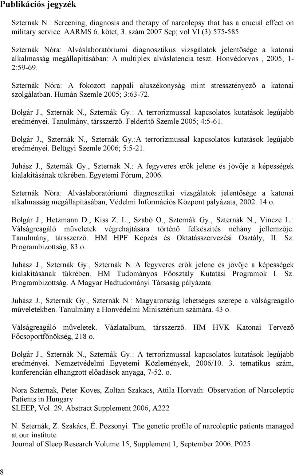 Szternák Nóra: A fokozott nappali aluszékonyság mint stressztényező a katonai szolgálatban. Humán Szemle 2005; 3:63-72. Bolgár J., Szternák N., Szternák Gy.