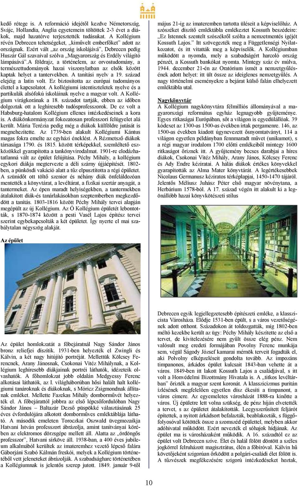 a földrajz, a történelem, az orvostudomány, a természettudományok hazai viszonylatban az elsők között kaptak helyet a tantervekben. A tanítási nyelv a 19. század elejéig a latin volt.