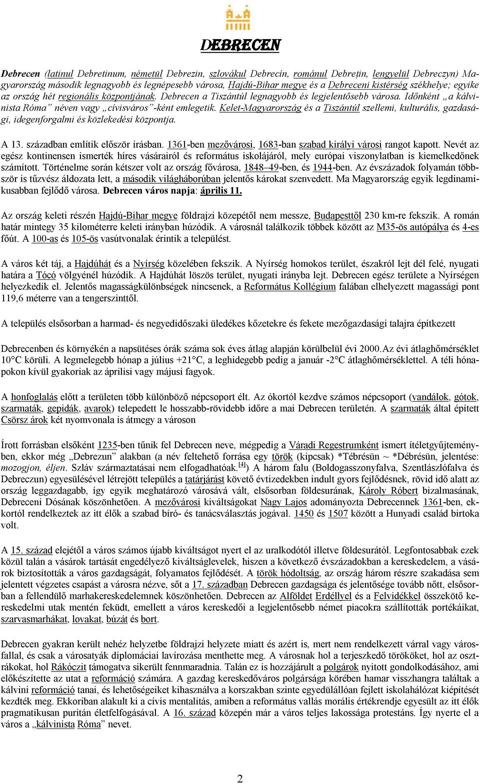 Kelet-Magyarország és a Tiszántúl szellemi, kulturális, gazdasági, idegenforgalmi és közlekedési központja. A 13. században említik először írásban.