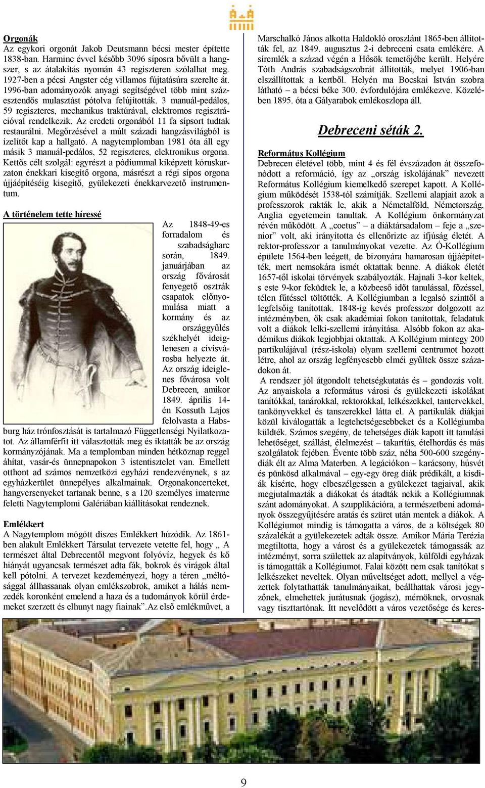 3 manuál-pedálos, 59 regiszteres, mechanikus traktúrával, elektromos regisztrációval rendelkezik. Az eredeti orgonából 11 fa sípsort tudtak restaurálni.