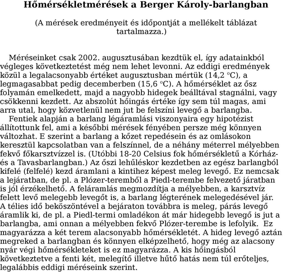 Az eddigi eredmények közül a legalacsonyabb értéket augusztusban mértük (14,2 o C), a legmagasabbat pedig decemberben (15,6 o C).