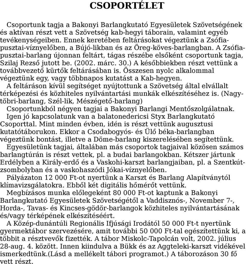 A Zsófiapusztai-barlang újonnan feltárt, tágas részébe elsőként csoportunk tagja, Szilaj Rezső jutott be. (2002. márc. 30.) A későbbiekben részt vettünk a továbbvezető kürtők feltárásában is.