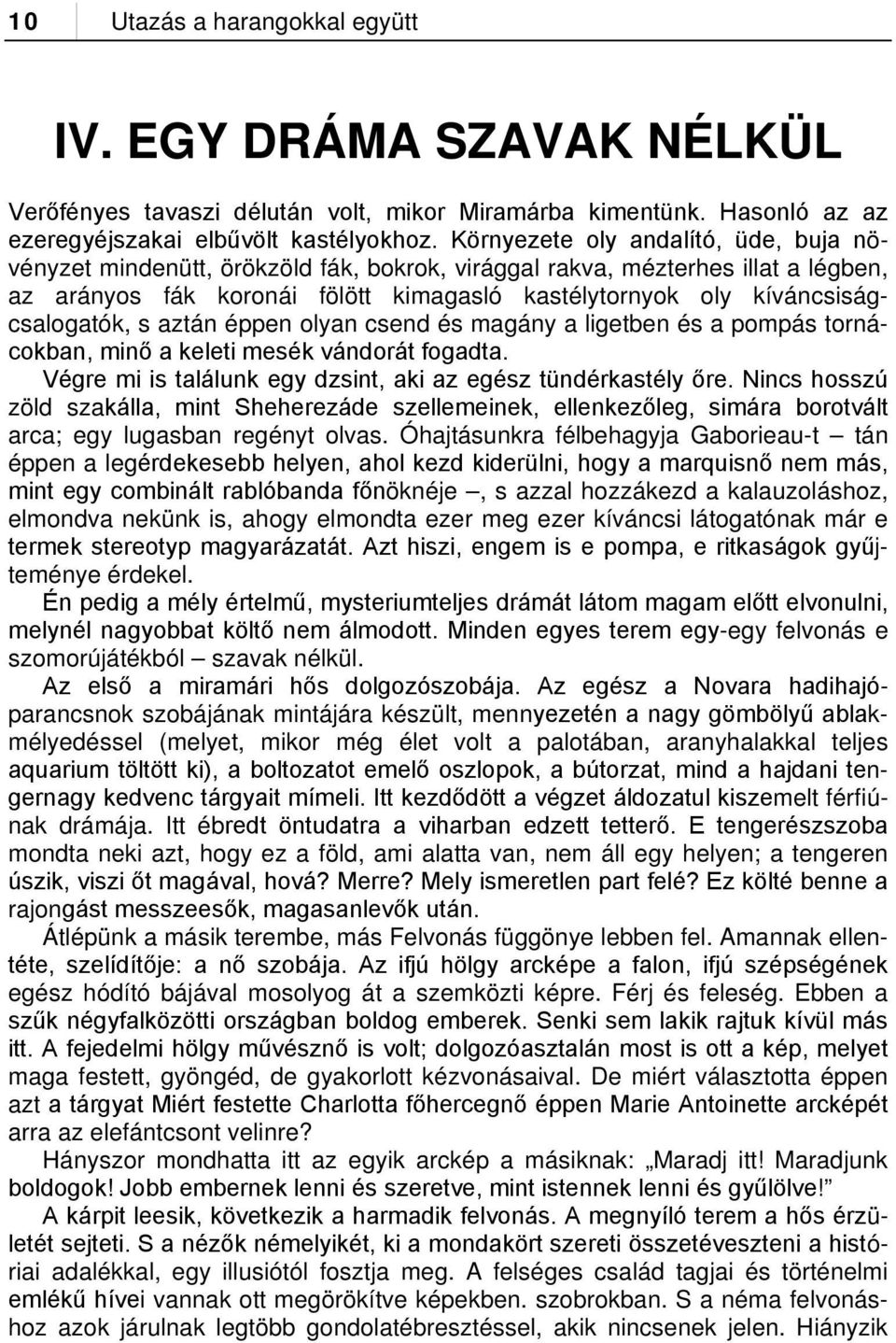 kíváncsiságcsalogatók, s aztán éppen olyan csend és magány a ligetben és a pompás tornácokban, minő a keleti mesék vándorát fogadta. Végre mi is találunk egy dzsint, aki az egész tündérkastély őre.