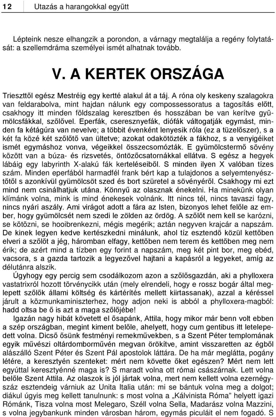 A róna oly keskeny szalagokra van feldarabolva, mint hajdan nálunk egy compossessoratus a tagosítás előtt, csakhogy itt minden földszalag keresztben és hosszában be van kerítve gyümölcsfákkal,