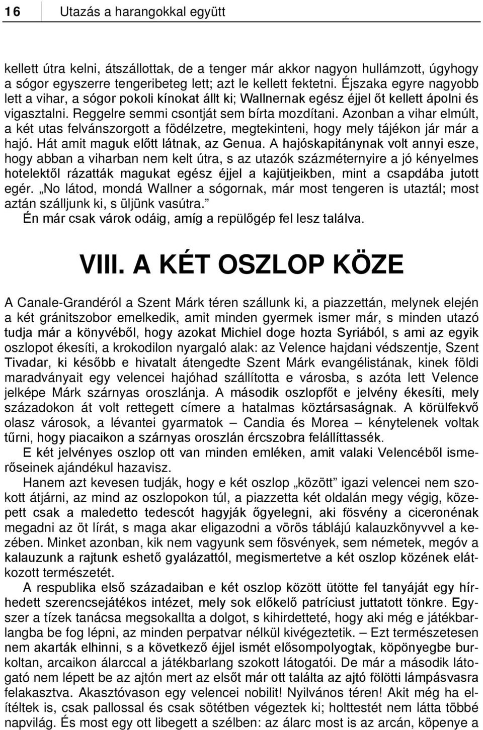 Azonban a vihar elmúlt, a két utas felvánszorgott a födélzetre, megtekinteni, hogy mely tájékon jár már a hajó. Hát amit maguk előtt látnak, az Genua.