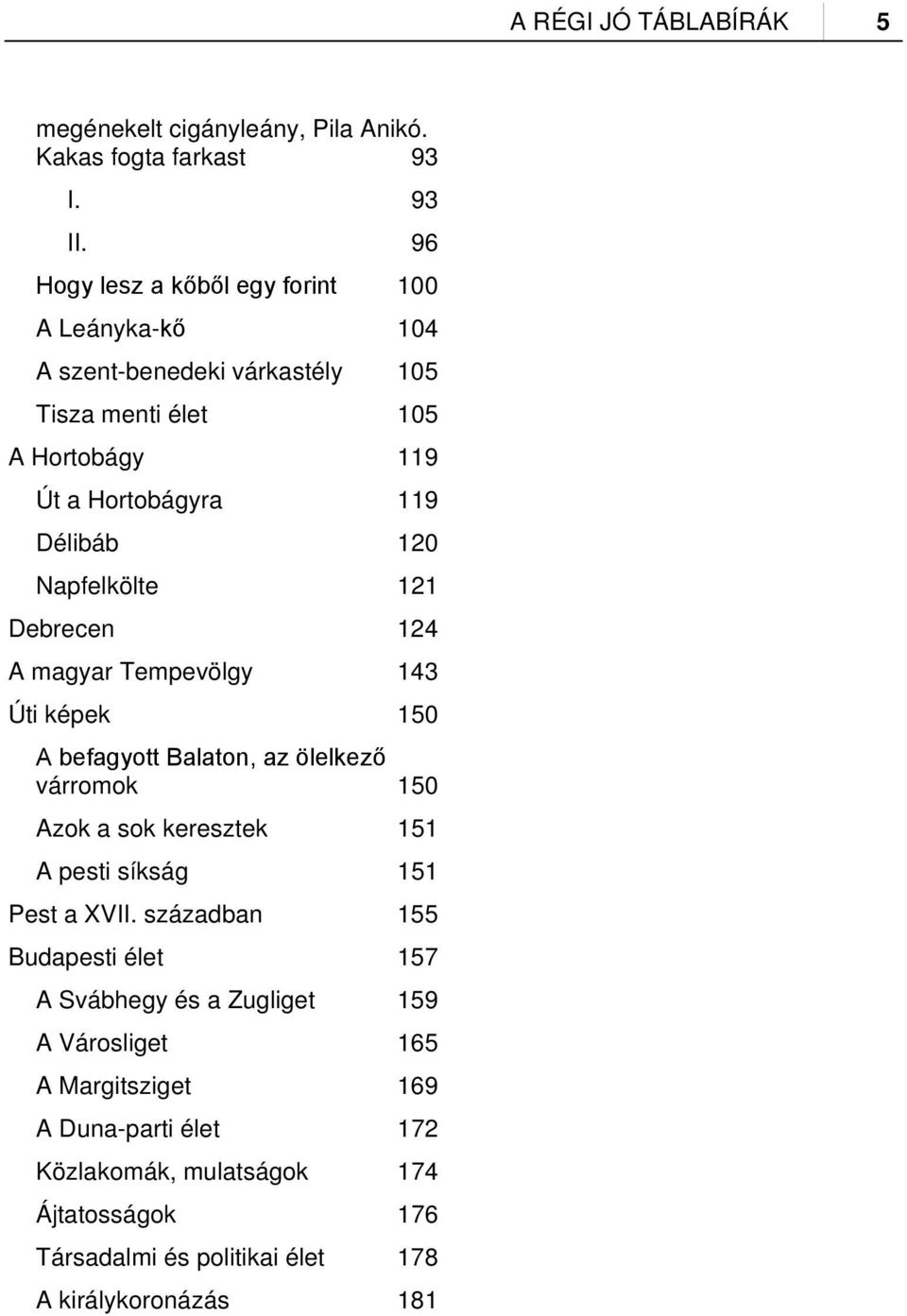 Napfelkölte 121 Debrecen 124 A magyar Tempevölgy 143 Úti képek 150 A befagyott Balaton, az ölelkező várromok 150 Azok a sok keresztek 151 A pesti síkság 151