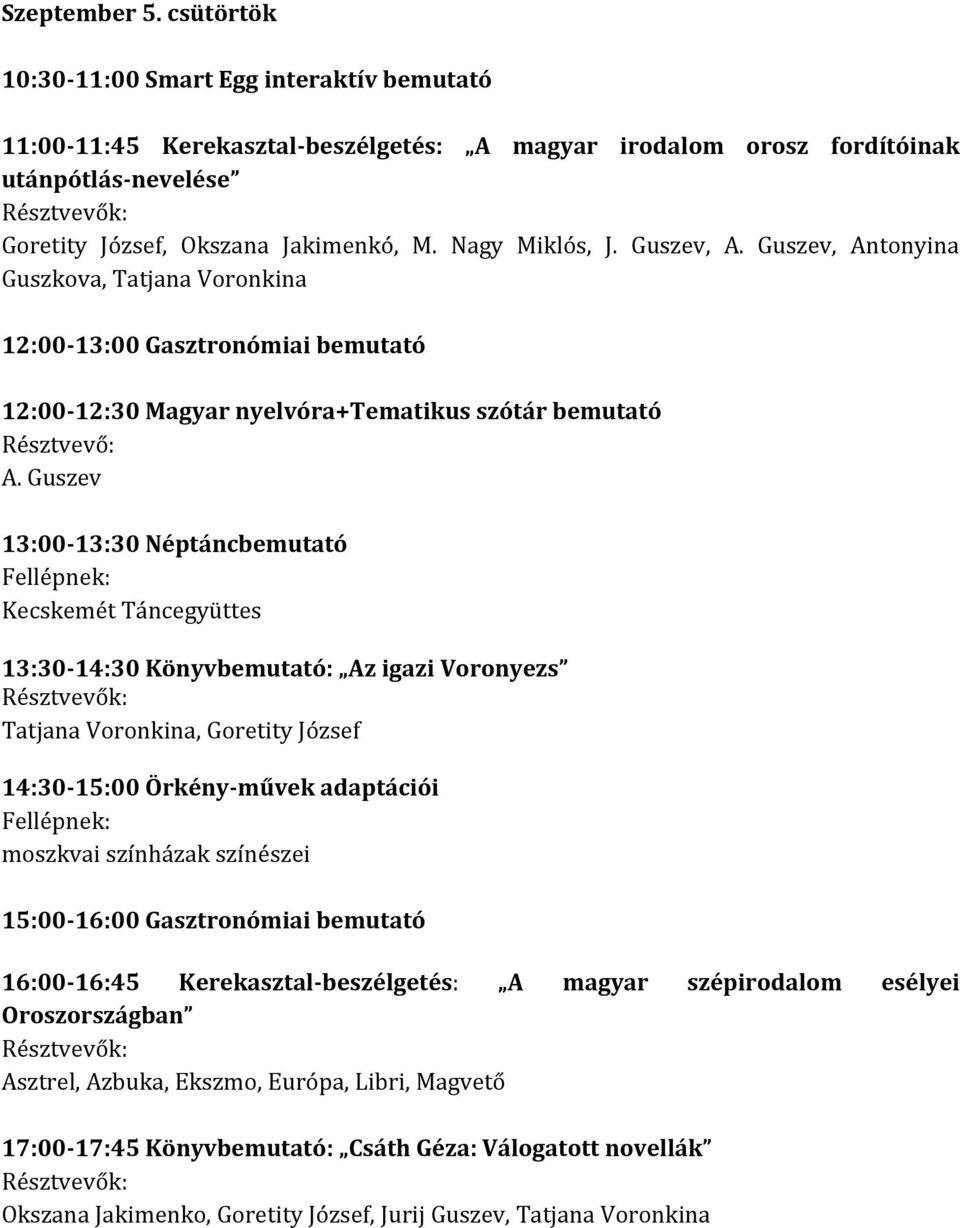 Guszev 13:00-13:30 Néptáncbemutató Fellépnek: Kecskemét Táncegyüttes 13:30-14:30 Könyvbemutató: Az igazi Voronyezs Tatjana Voronkina, Goretity József 14:30-15:00 Örkény-művek adaptációi Fellépnek: