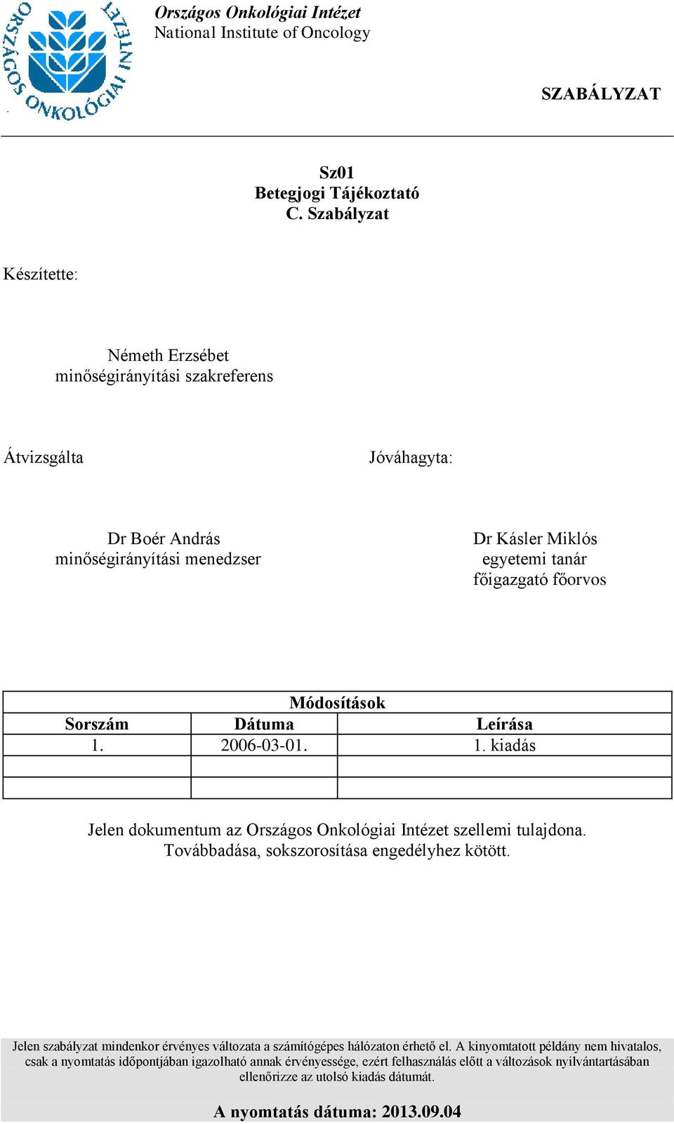 Módosítások Sorszám Dátuma Leírása 1. 2006-03-01. 1. kiadás Jelen dokumentum az Országos Onkológiai Intézet szellemi tulajdona. Továbbadása, sokszorosítása engedélyhez kötött.