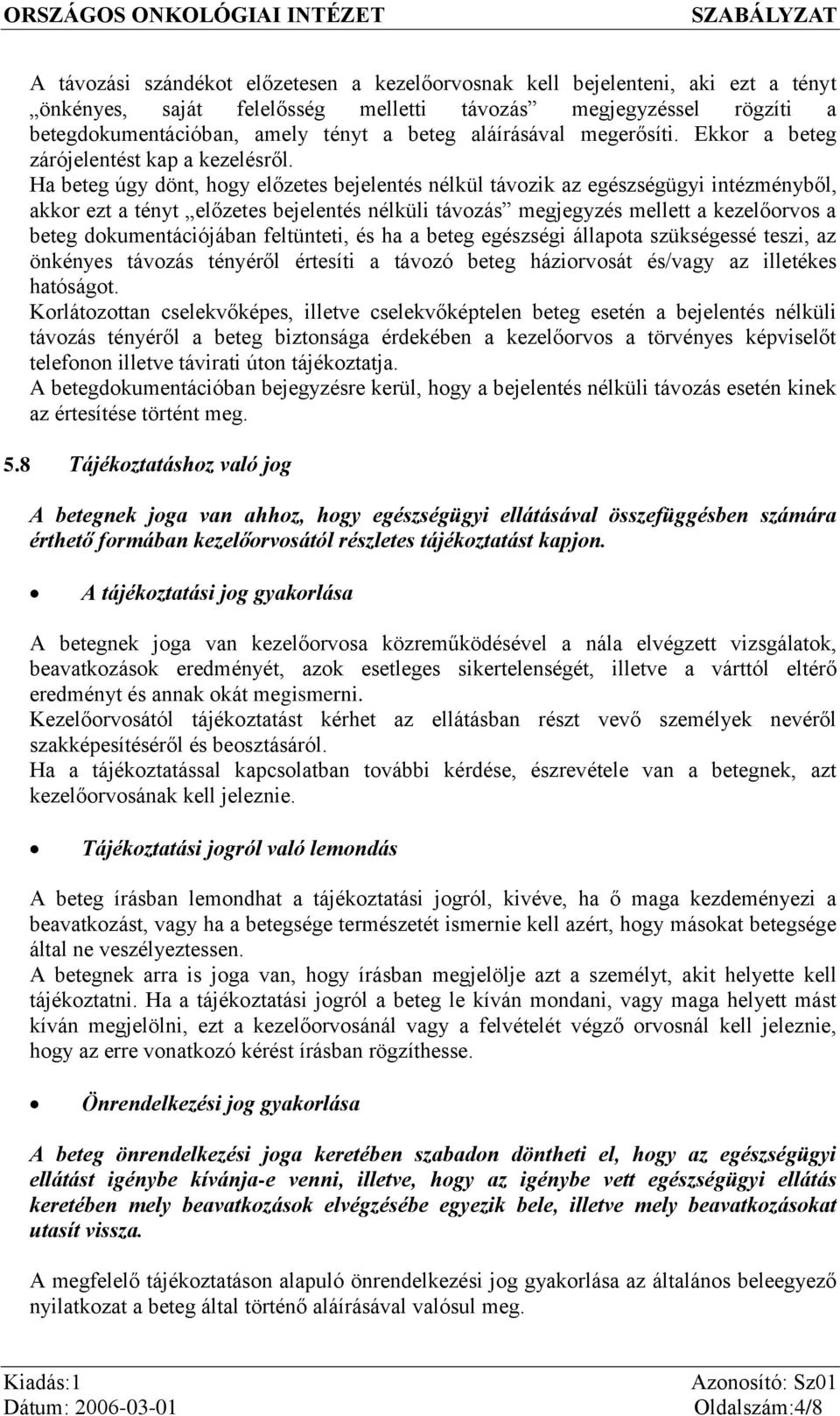 Ha beteg úgy dönt, hogy előzetes bejelentés nélkül távozik az egészségügyi intézményből, akkor ezt a tényt előzetes bejelentés nélküli távozás megjegyzés mellett a kezelőorvos a beteg