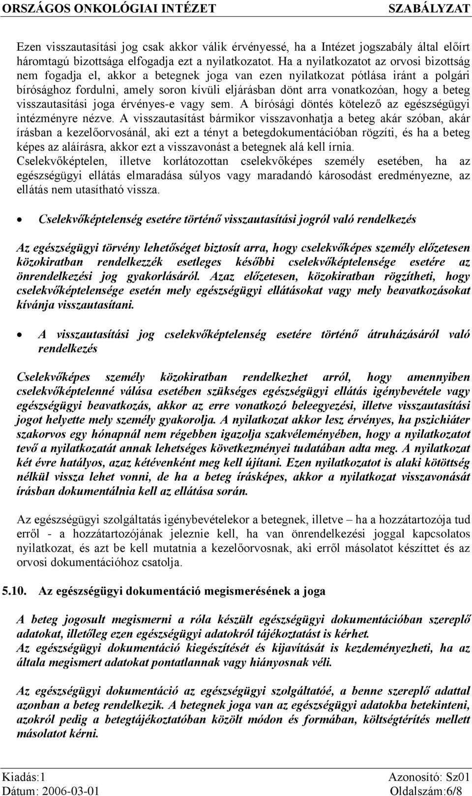 hogy a beteg visszautasítási joga érvényes-e vagy sem. A bírósági döntés kötelező az egészségügyi intézményre nézve.