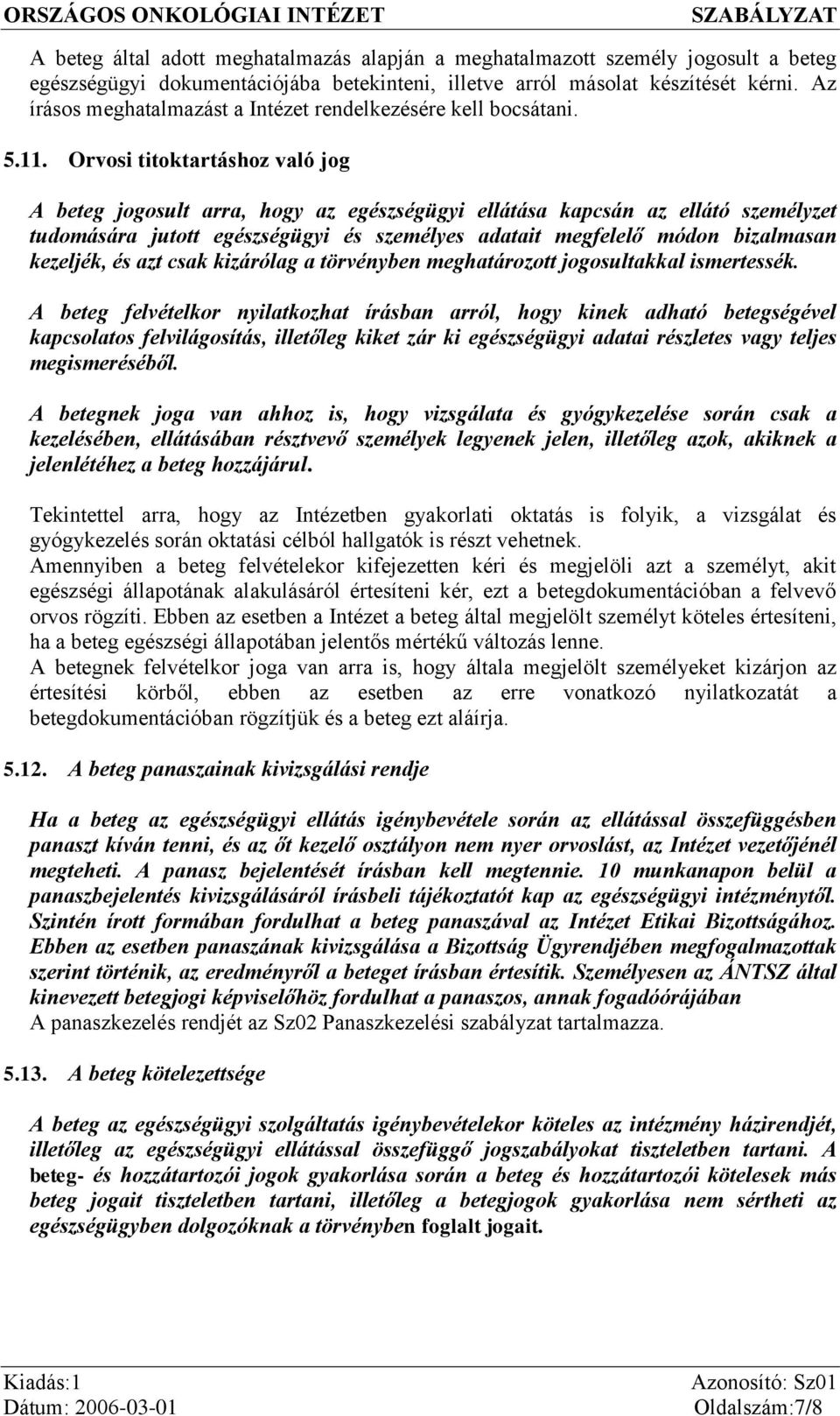 Orvosi titoktartáshoz való jog A beteg jogosult arra, hogy az egészségügyi ellátása kapcsán az ellátó személyzet tudomására jutott egészségügyi és személyes adatait megfelelő módon bizalmasan