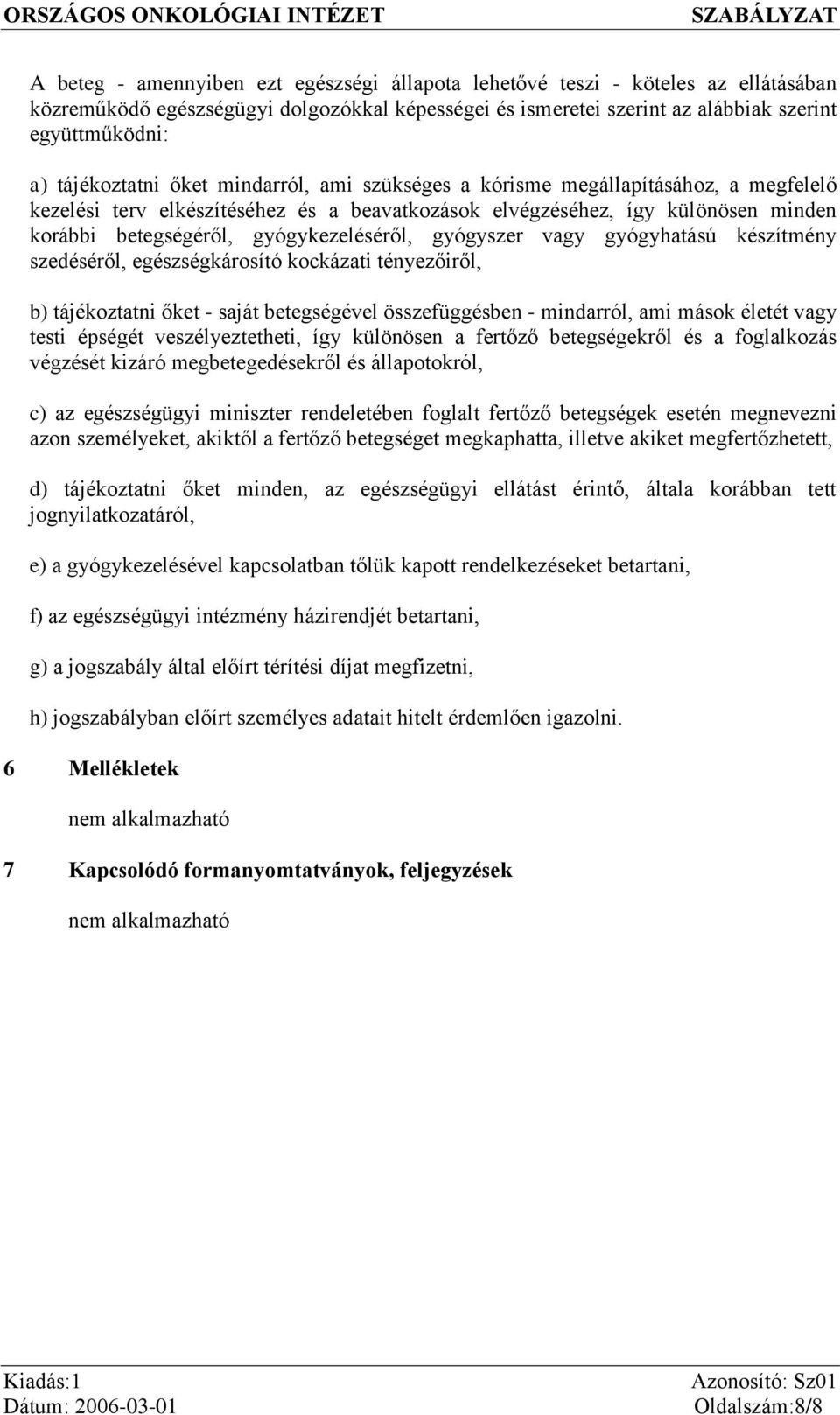 gyógykezeléséről, gyógyszer vagy gyógyhatású készítmény szedéséről, egészségkárosító kockázati tényezőiről, b) tájékoztatni őket - saját betegségével összefüggésben - mindarról, ami mások életét vagy