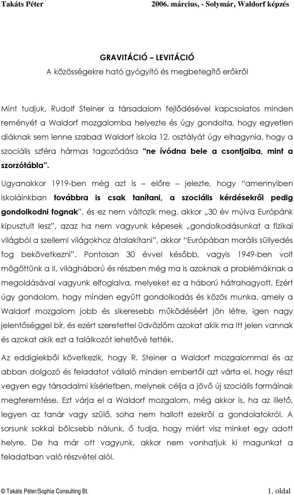 Ugyanakkr 1919-ben még azt is előre jelezte, hgy amennyiben iskláinkban tvábbra is csak tanítani, a szciális kérdésekről pedig gndlkdni fgnak, és ez nem váltzik meg, akkr 30 év múlva Európánk