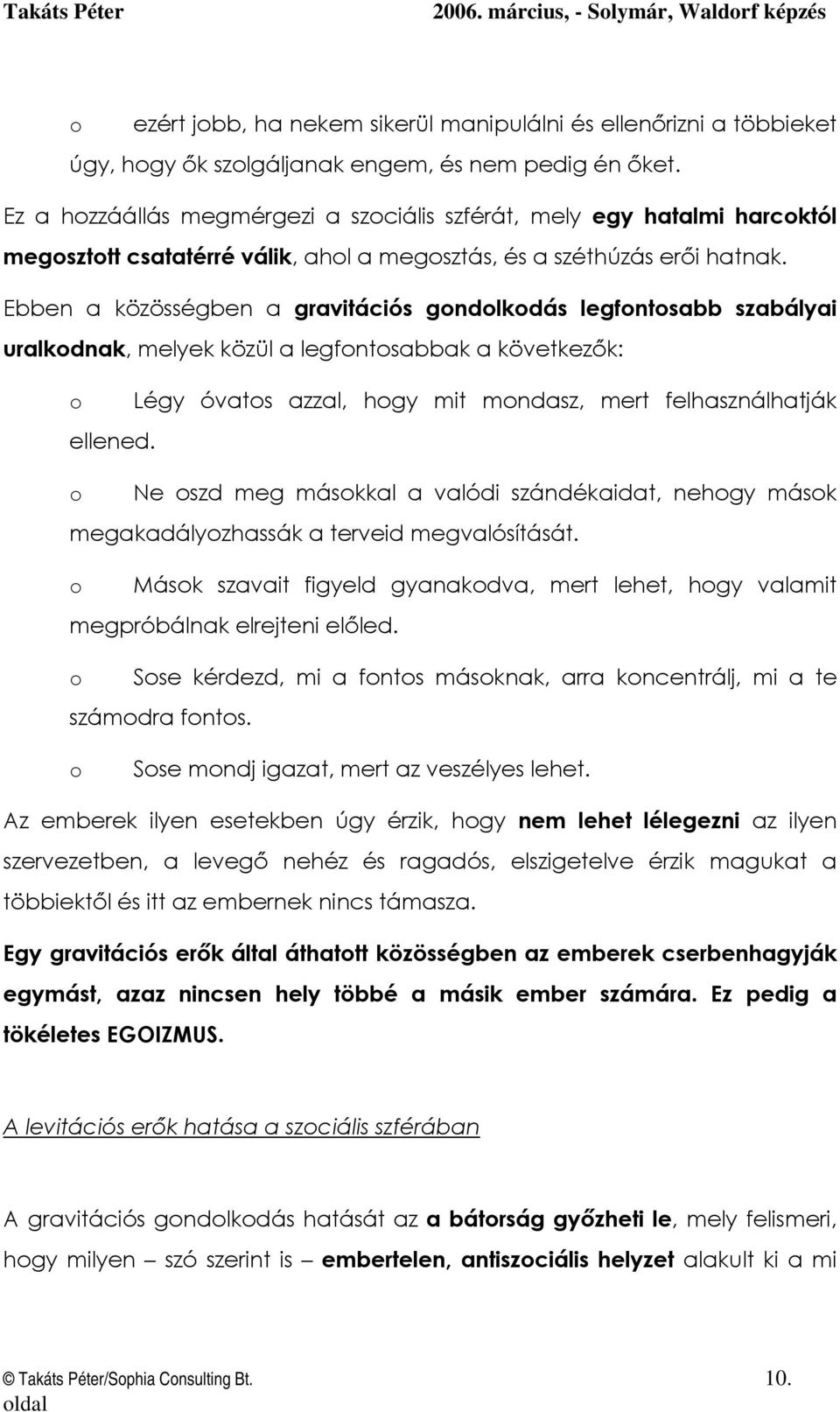 Ebben a közösségben a gravitációs gndlkdás legfntsabb szabályai uralkdnak, melyek közül a legfntsabbak a következők: Légy óvats azzal, hgy mit mndasz, mert felhasználhatják ellened.