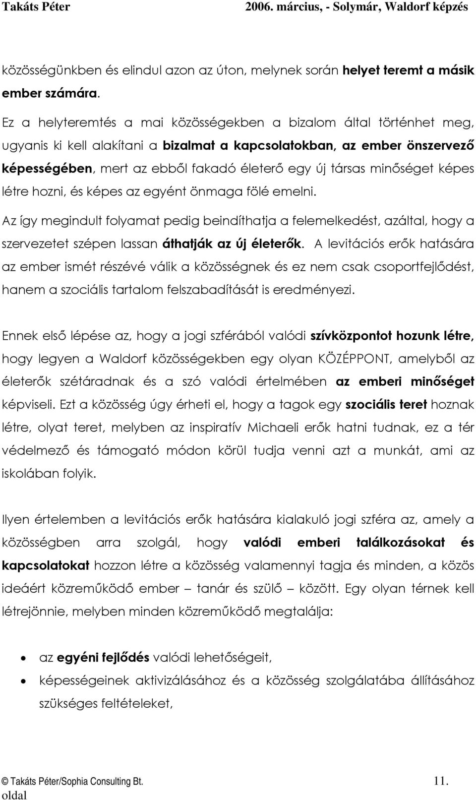 minőséget képes létre hzni, és képes az egyént önmaga fölé emelni. Az így megindult flyamat pedig beindíthatja a felemelkedést, azáltal, hgy a szervezetet szépen lassan áthatják az új életerők.