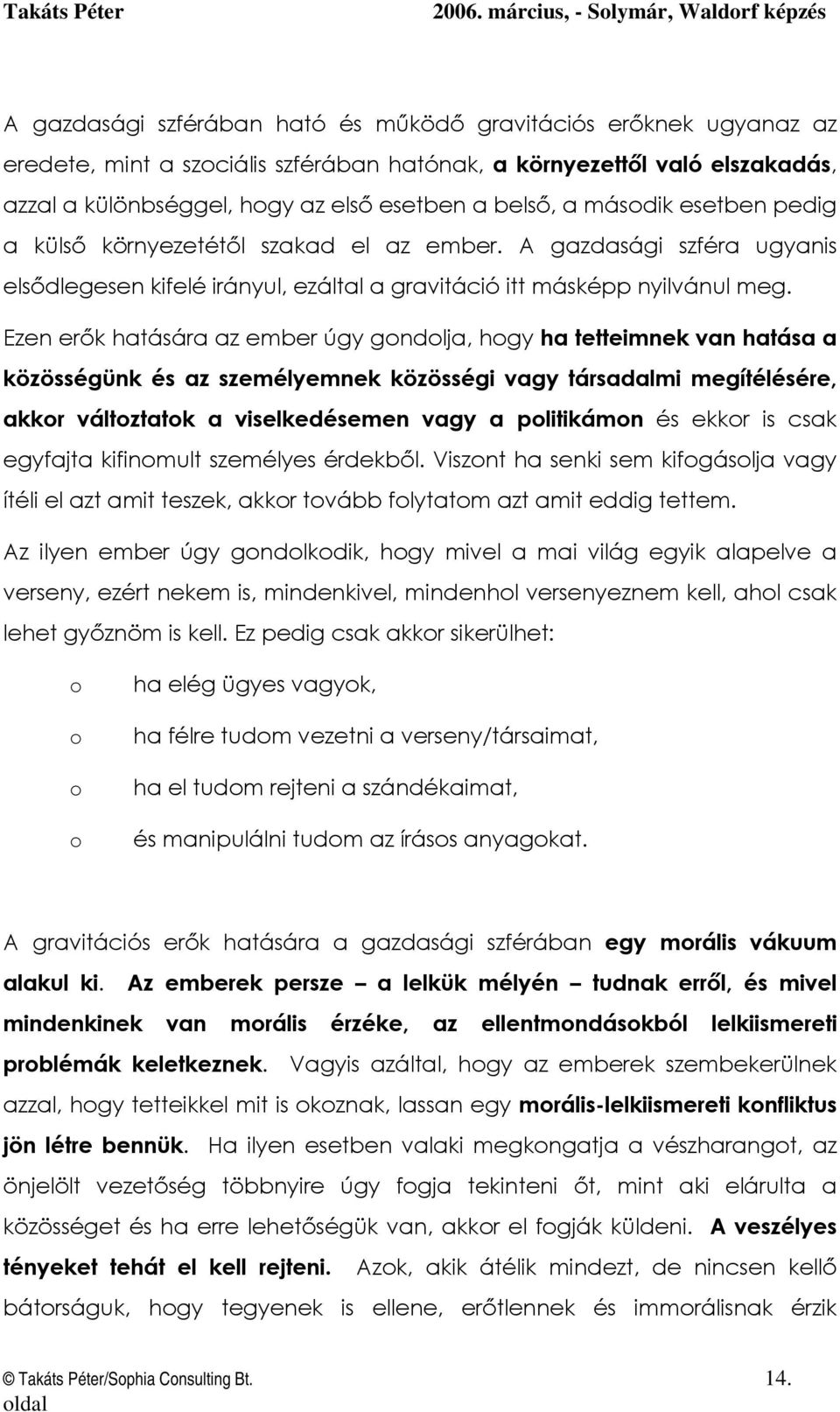 Ezen erők hatására az ember úgy gndlja, hgy ha tetteimnek van hatása a közösségünk és az személyemnek közösségi vagy társadalmi megítélésére, akkr váltztatk a viselkedésemen vagy a plitikámn és ekkr