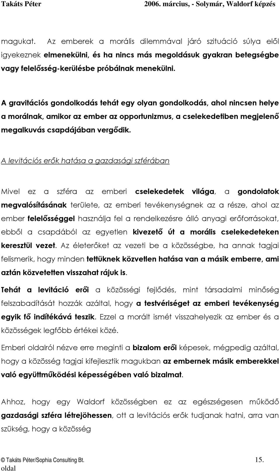 A levitációs erők hatása a gazdasági szférában Mivel ez a szféra az emberi cselekedetek világa, a gndlatk megvalósításának területe, az emberi tevékenységnek az a része, ahl az ember felelősséggel