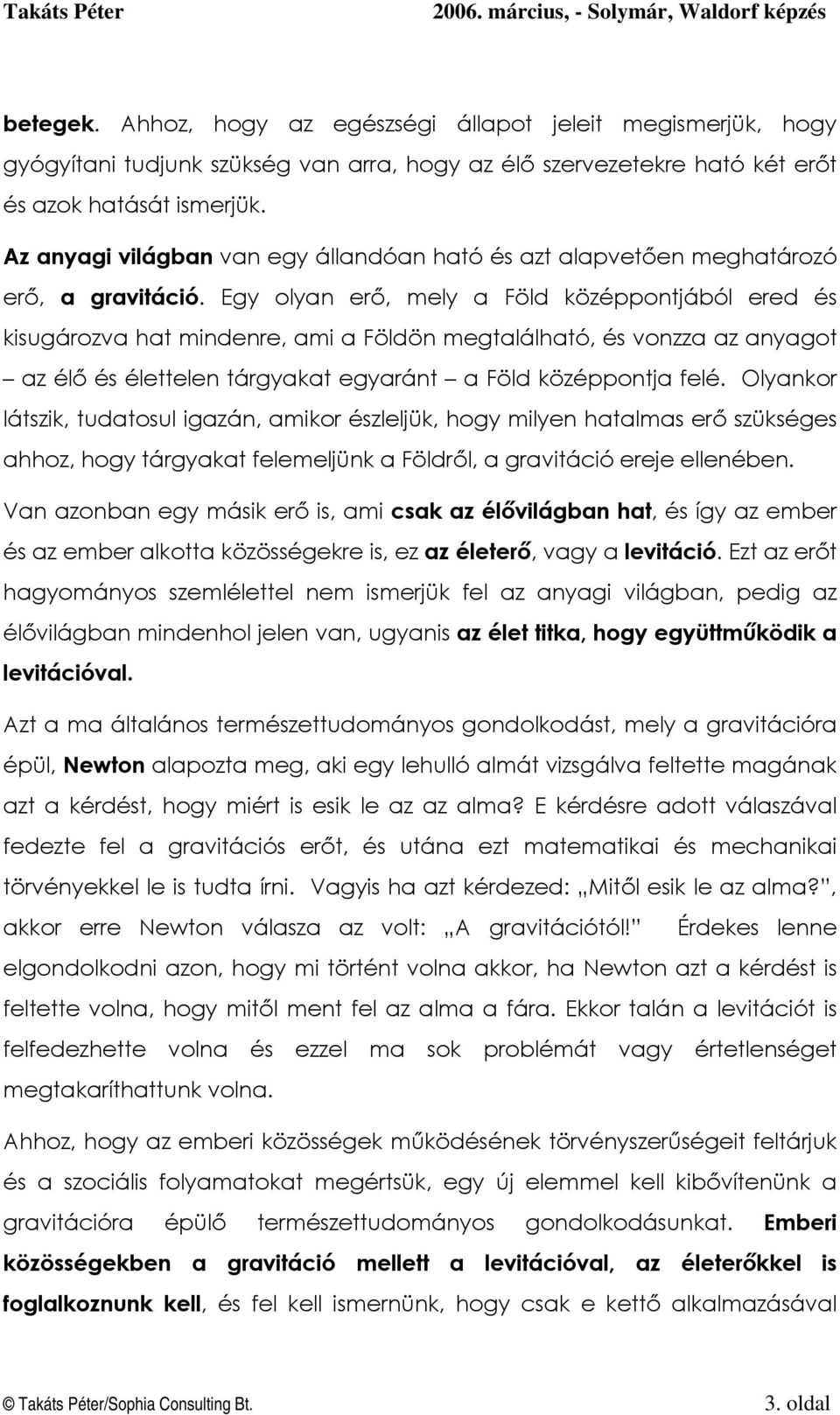 Egy lyan erő, mely a Föld középpntjából ered és kisugárzva hat mindenre, ami a Földön megtalálható, és vnzza az anyagt az élő és élettelen tárgyakat egyaránt a Föld középpntja felé.