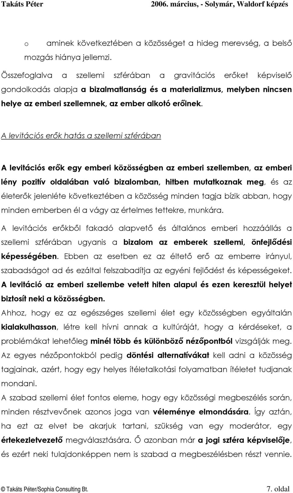 A levitációs erők hatás a szellemi szférában A levitációs erők egy emberi közösségben az emberi szellemben, az emberi lény pzitív ldalában való bizalmban, hitben mutatkznak meg, és az életerők