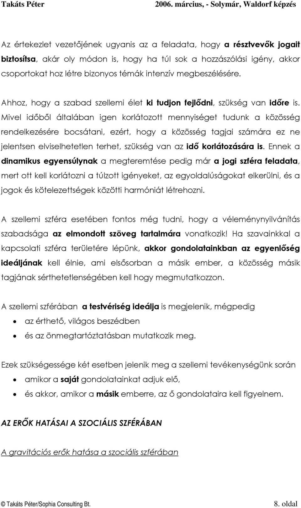 Mivel időből általában igen krlátztt mennyiséget tudunk a közösség rendelkezésére bcsátani, ezért, hgy a közösség tagjai számára ez ne jelentsen elviselhetetlen terhet, szükség van az idő krlátzására