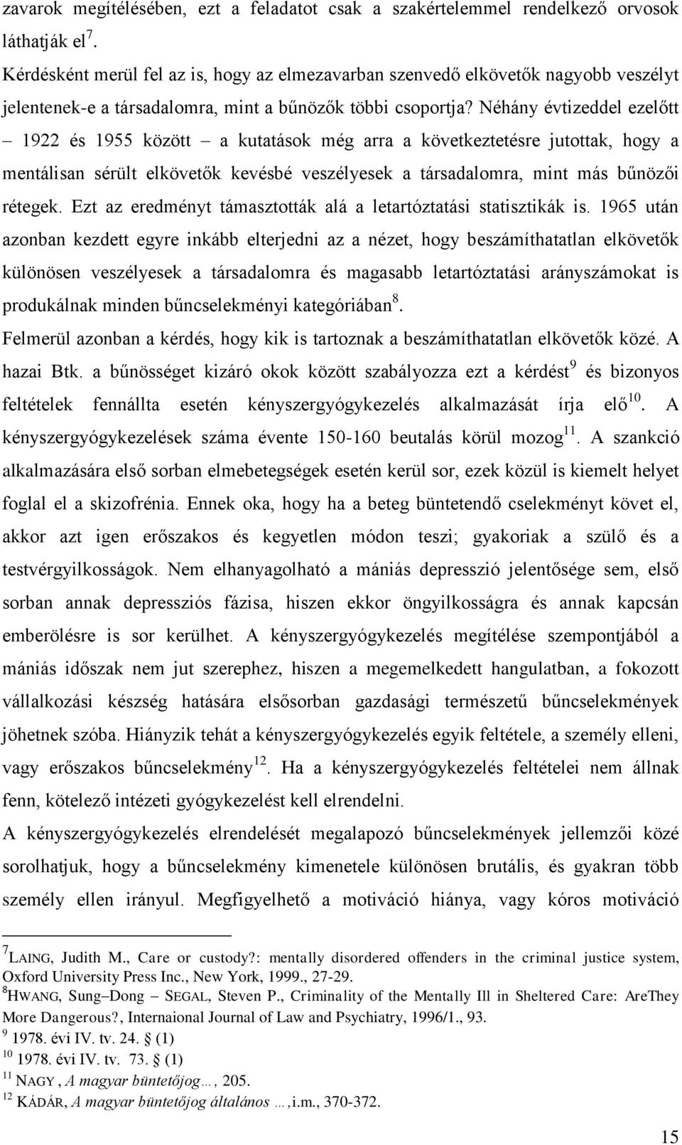 Néhány évtizeddel ezelőtt 1922 és 1955 között a kutatások még arra a következtetésre jutottak, hogy a mentálisan sérült elkövetők kevésbé veszélyesek a társadalomra, mint más bűnözői rétegek.