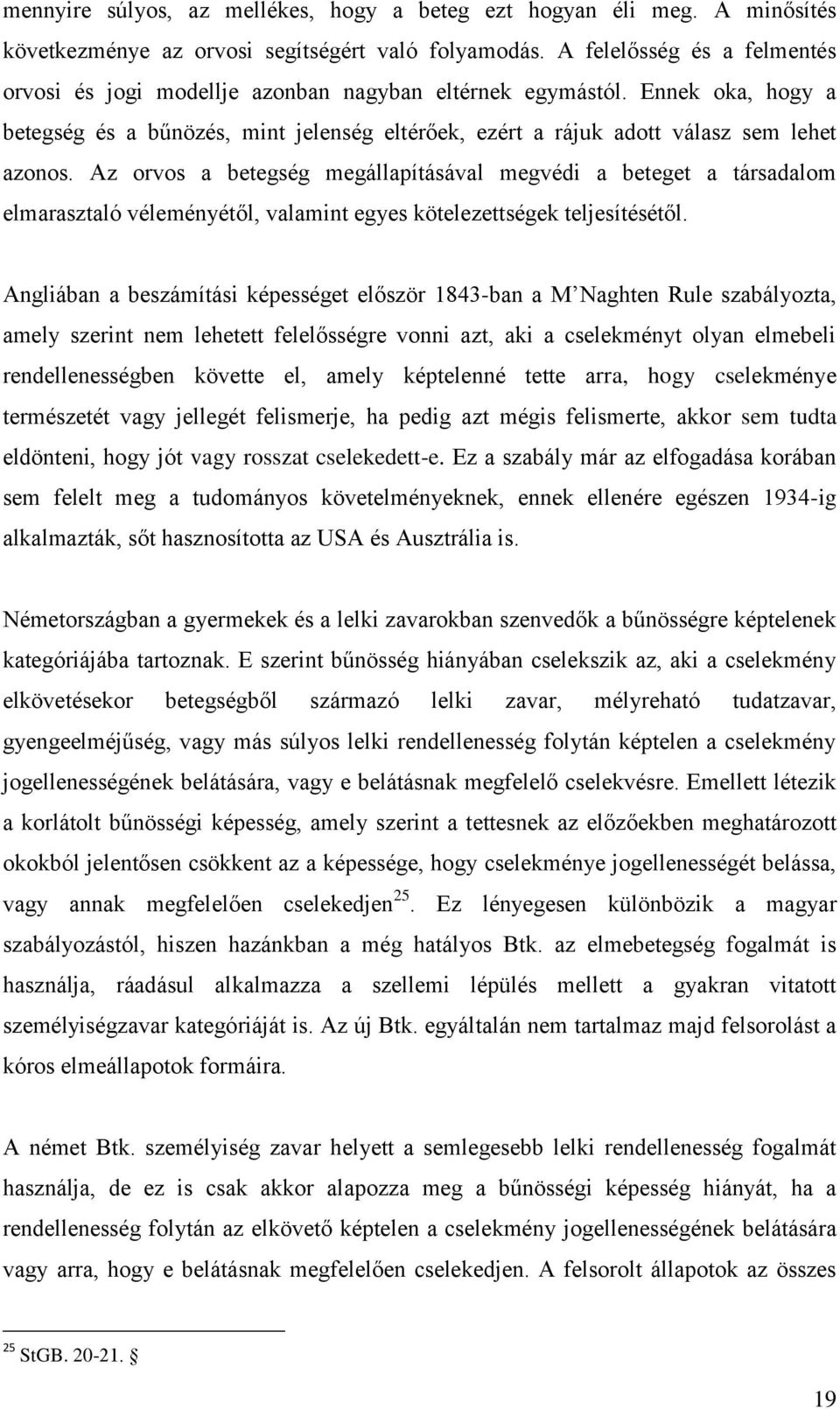 Az orvos a betegség megállapításával megvédi a beteget a társadalom elmarasztaló véleményétől, valamint egyes kötelezettségek teljesítésétől.