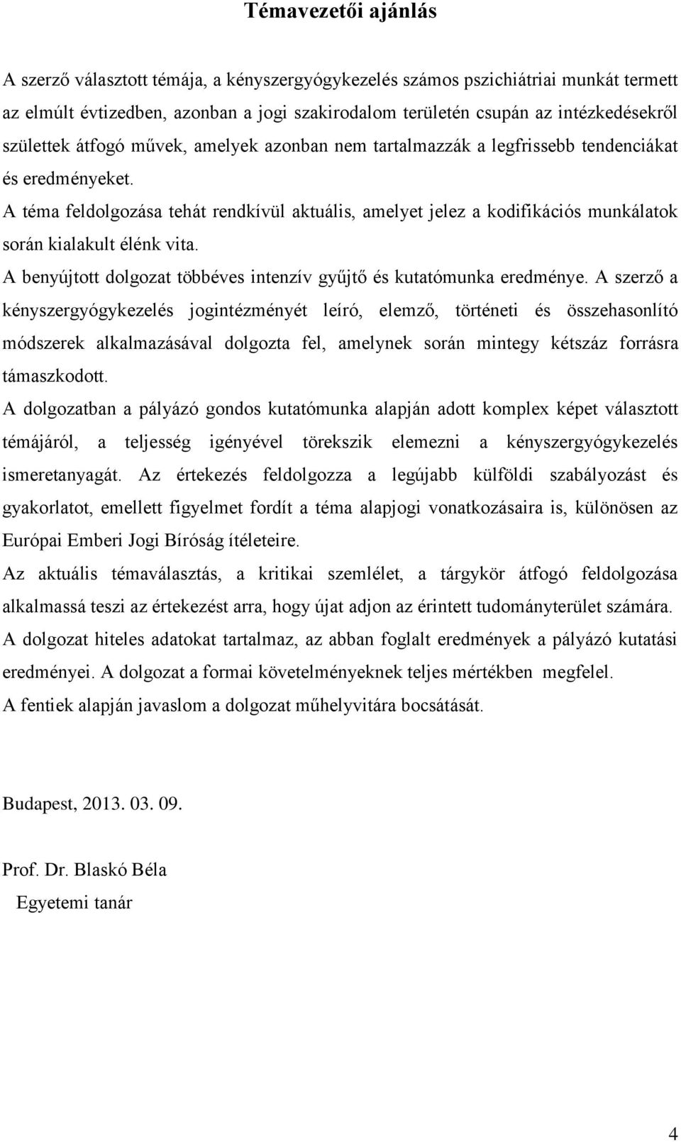 A téma feldolgozása tehát rendkívül aktuális, amelyet jelez a kodifikációs munkálatok során kialakult élénk vita. A benyújtott dolgozat többéves intenzív gyűjtő és kutatómunka eredménye.