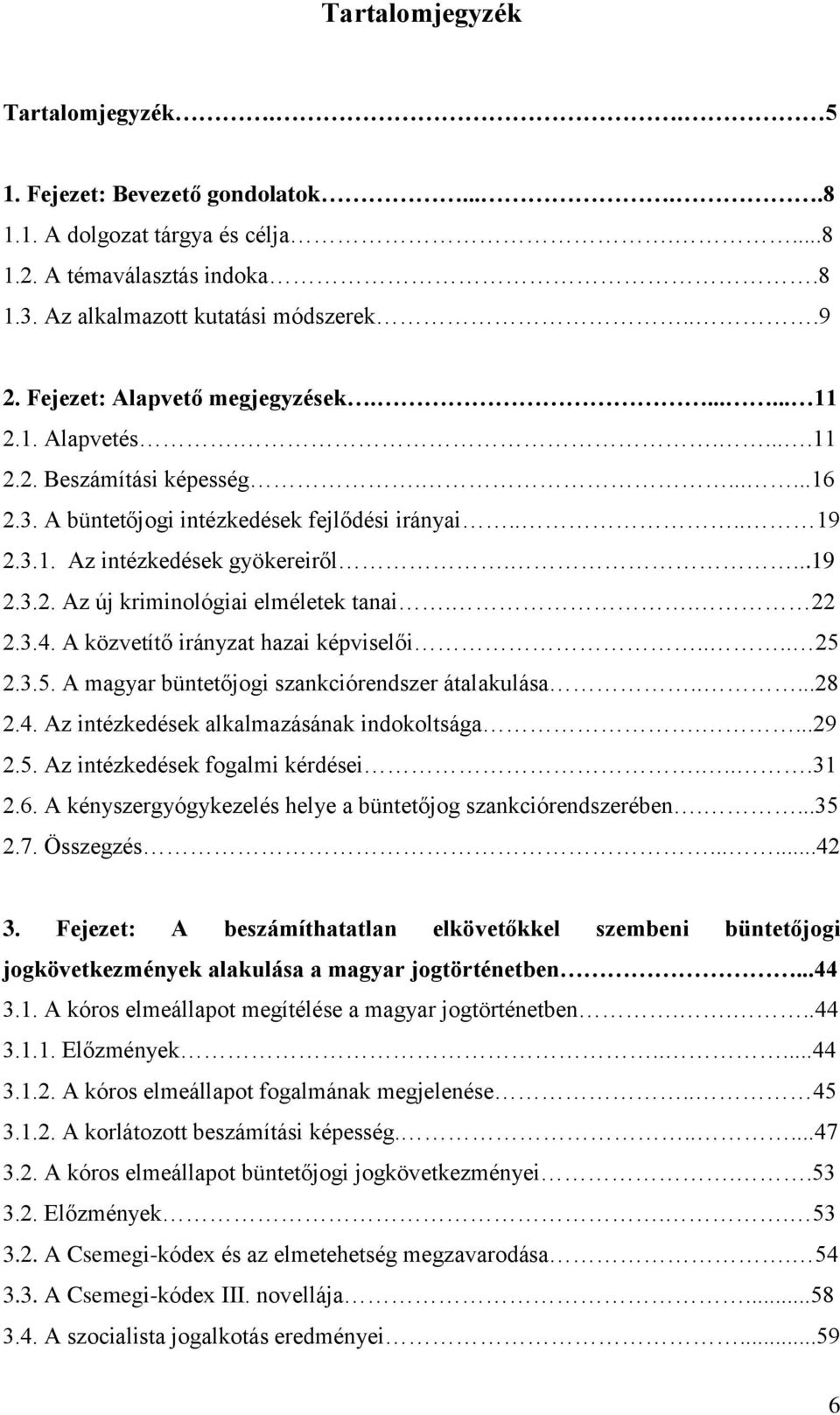 . 22 2.3.4. A közvetítő irányzat hazai képviselői.... 25 2.3.5. A magyar büntetőjogi szankciórendszer átalakulása.....28 2.4. Az intézkedések alkalmazásának indokoltsága....29 2.5. Az intézkedések fogalmi kérdései.