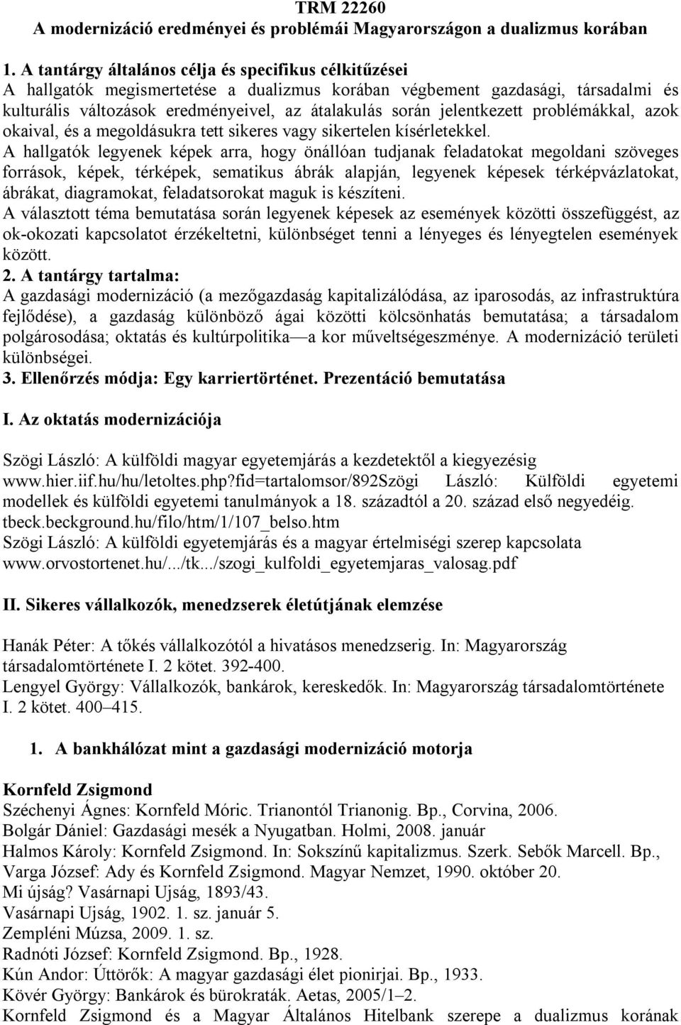 jelentkezett problémákkal, azok okaival, és a megoldásukra tett sikeres vagy sikertelen kísérletekkel.