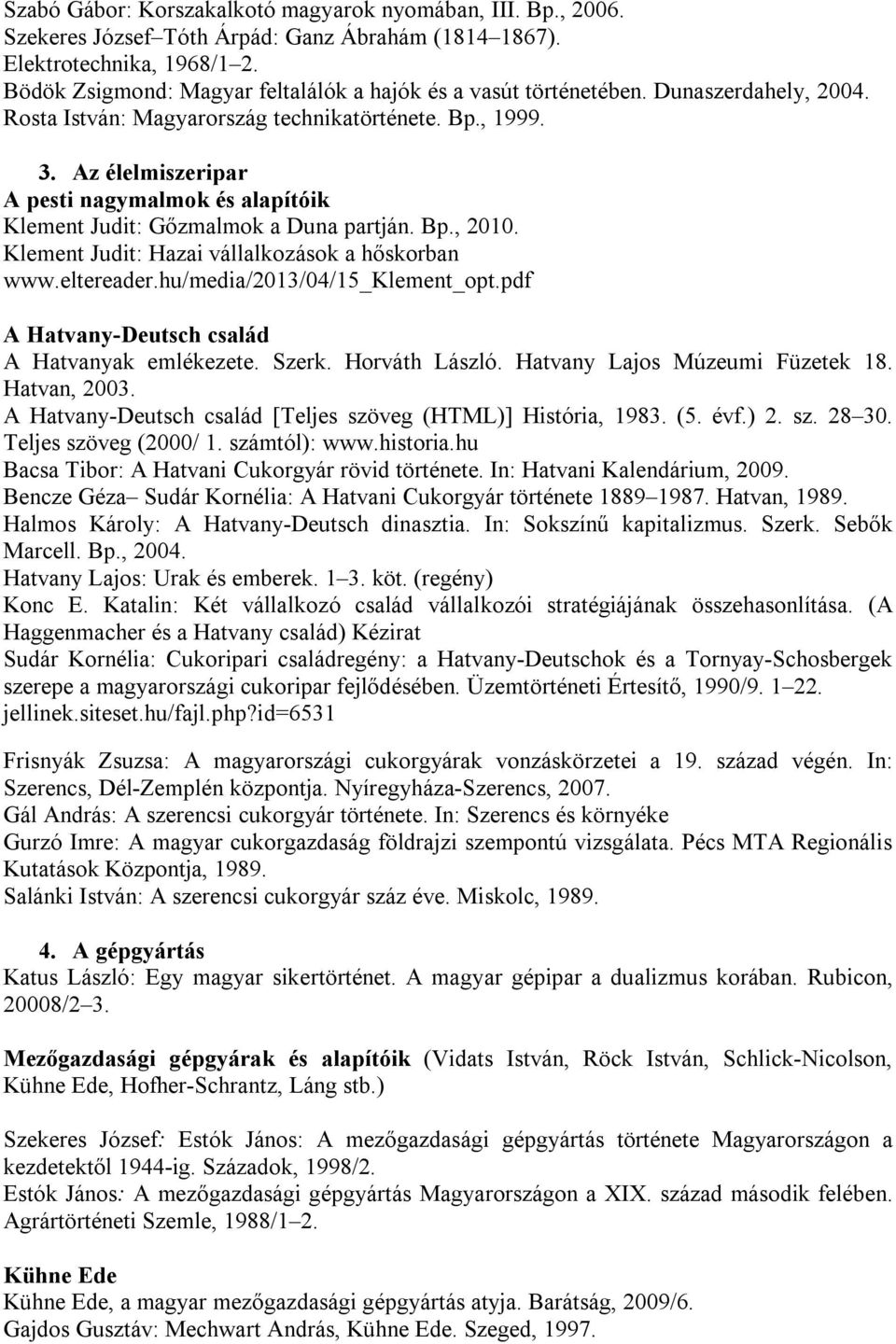 Az élelmiszeripar A pesti nagymalmok és alapítóik Klement Judit: Gőzmalmok a Duna partján. Bp., 2010. Klement Judit: Hazai vállalkozások a hőskorban www.eltereader.hu/media/2013/04/15_klement_opt.