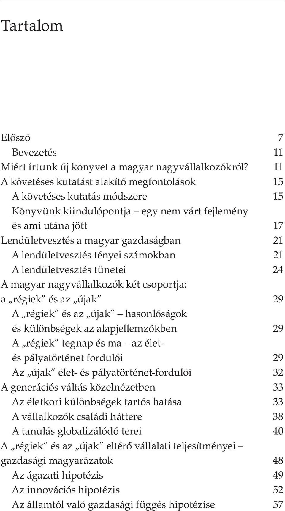 lendületvesztés tényei számokban 21 A lendületvesztés tünetei 24 A magyar nagyvállalkozók két csoportja: a régiek és az újak 29 A régiek és az újak hasonlóságok és különbségek az alapjellemzőkben 29