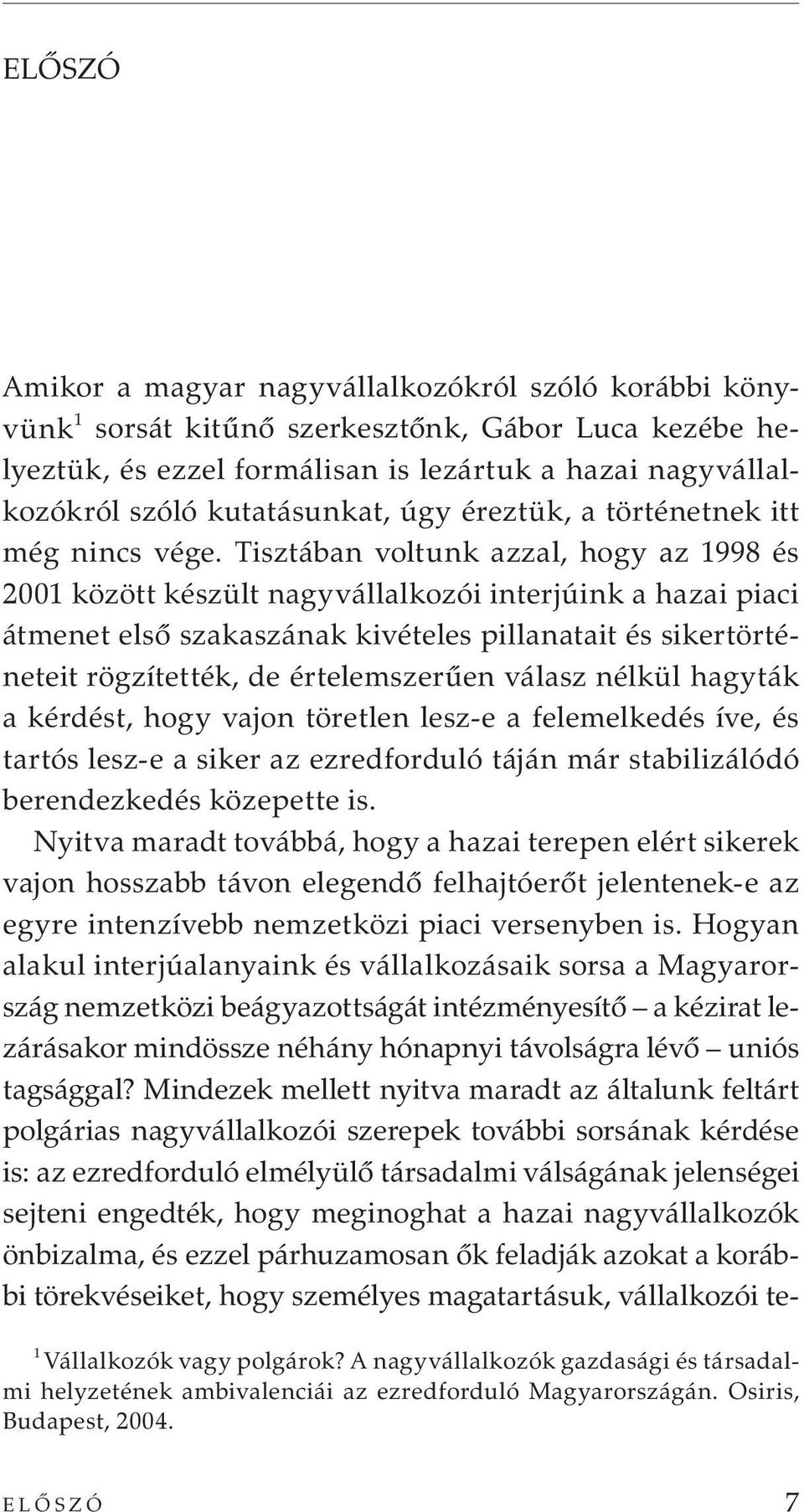 Tisztában voltunk azzal, hogy az 1998 és 2001 között készült nagyvállalkozói interjúink a hazai piaci átmenet első szakaszának kivételes pillanatait és sikertörténeteit rögzítették, de értelemszerűen