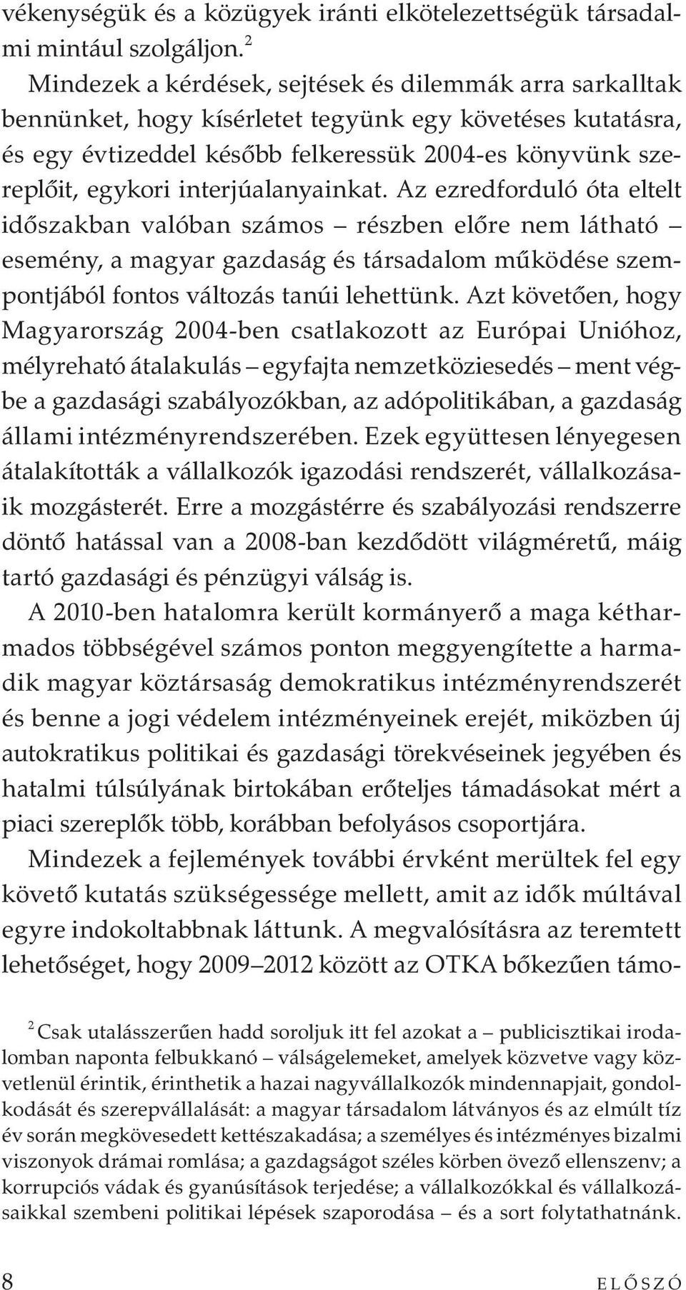 interjúalanyainkat. Az ezredforduló óta eltelt időszakban valóban számos részben előre nem látható esemény, a magyar gazdaság és társadalom működése szempontjából fontos változás tanúi lehettünk.