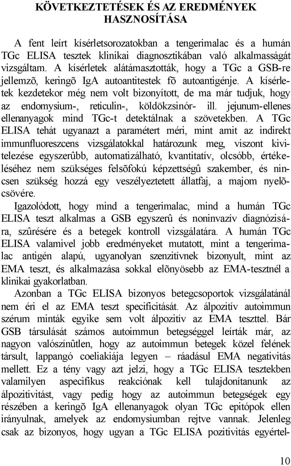 A kísérletek kezdetekor még nem volt bizonyított, de ma már tudjuk, hogy az endomysium-, reticulin-, köldökzsinór- ill. jejunum-ellenes ellenanyagok mind TGc-t detektálnak a szövetekben.