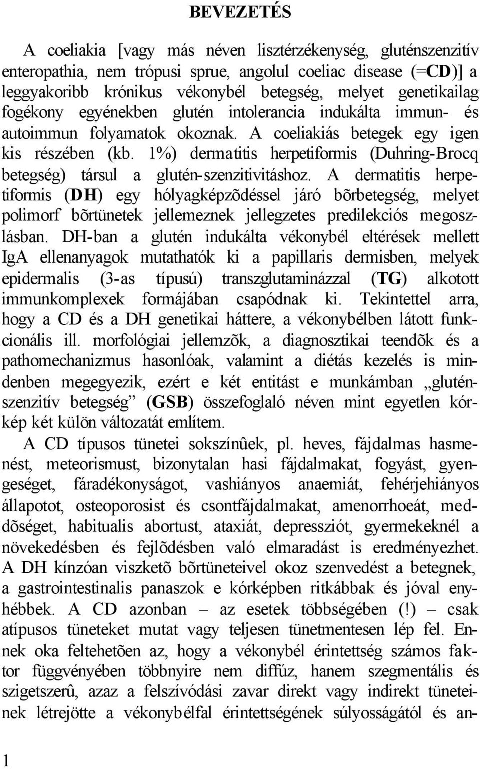 1%) dermatitis herpetiformis (Duhring-Brocq betegség) társul a glutén-szenzitivitáshoz.