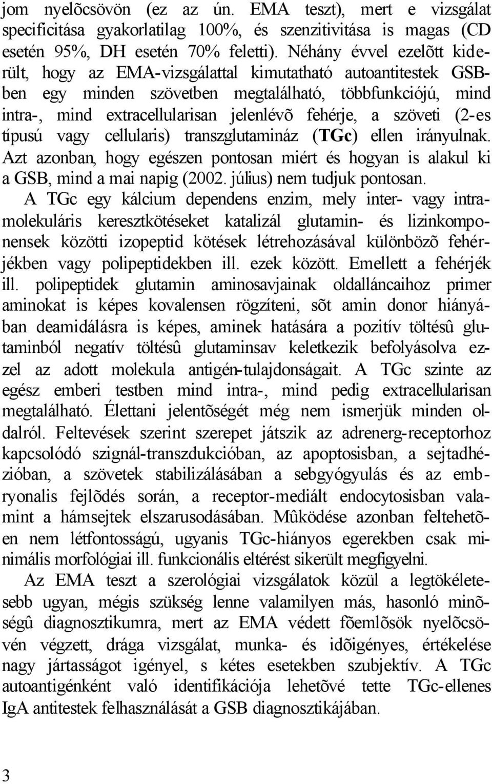 szöveti (2-es típusú vagy cellularis) transzglutamináz (TGc) ellen irányulnak. Azt azonban, hogy egészen pontosan miért és hogyan is alakul ki a GSB, mind a mai napig (2002.