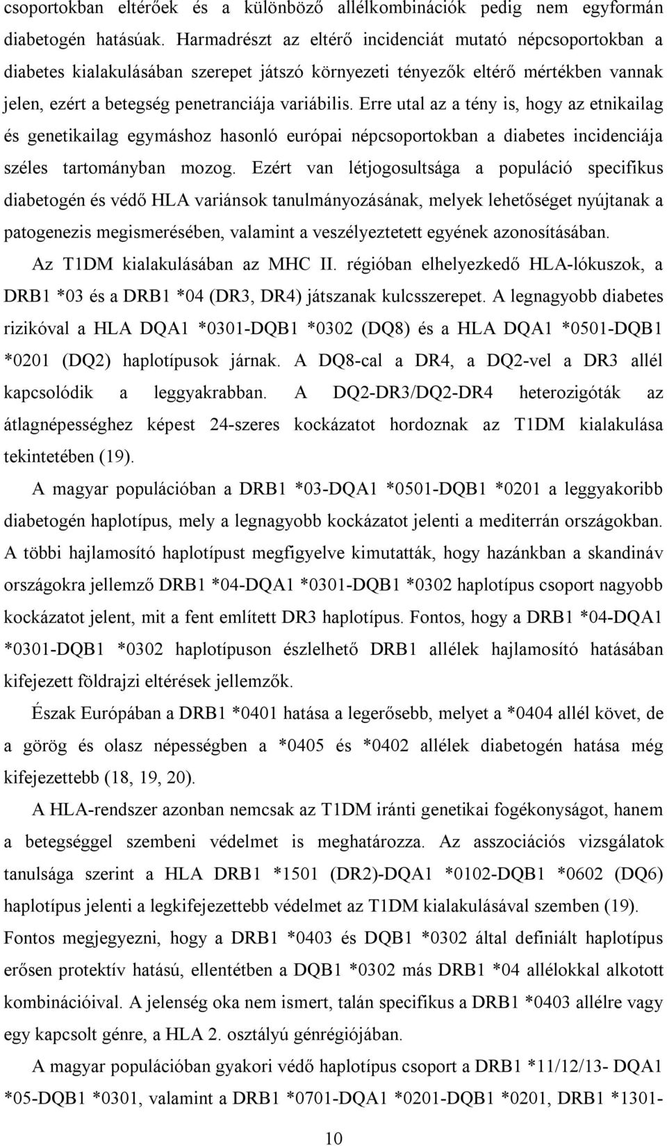 Erre utal az a tény is, hogy az etnikailag és genetikailag egymáshoz hasonló európai népcsoportokban a diabetes incidenciája széles tartományban mozog.