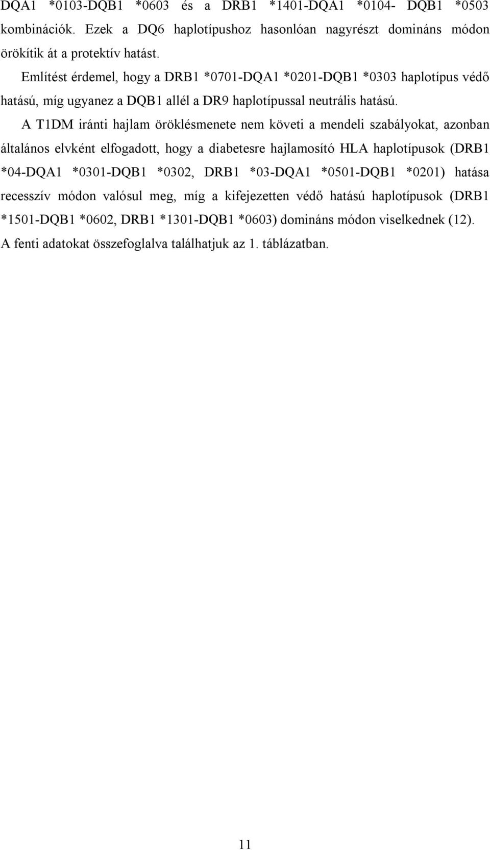 A T1DM iránti hajlam öröklésmenete nem követi a mendeli szabályokat, azonban általános elvként elfogadott, hogy a diabetesre hajlamosító HLA haplotípusok (DRB1 *04-DQA1 *0301-DQB1 *0302,