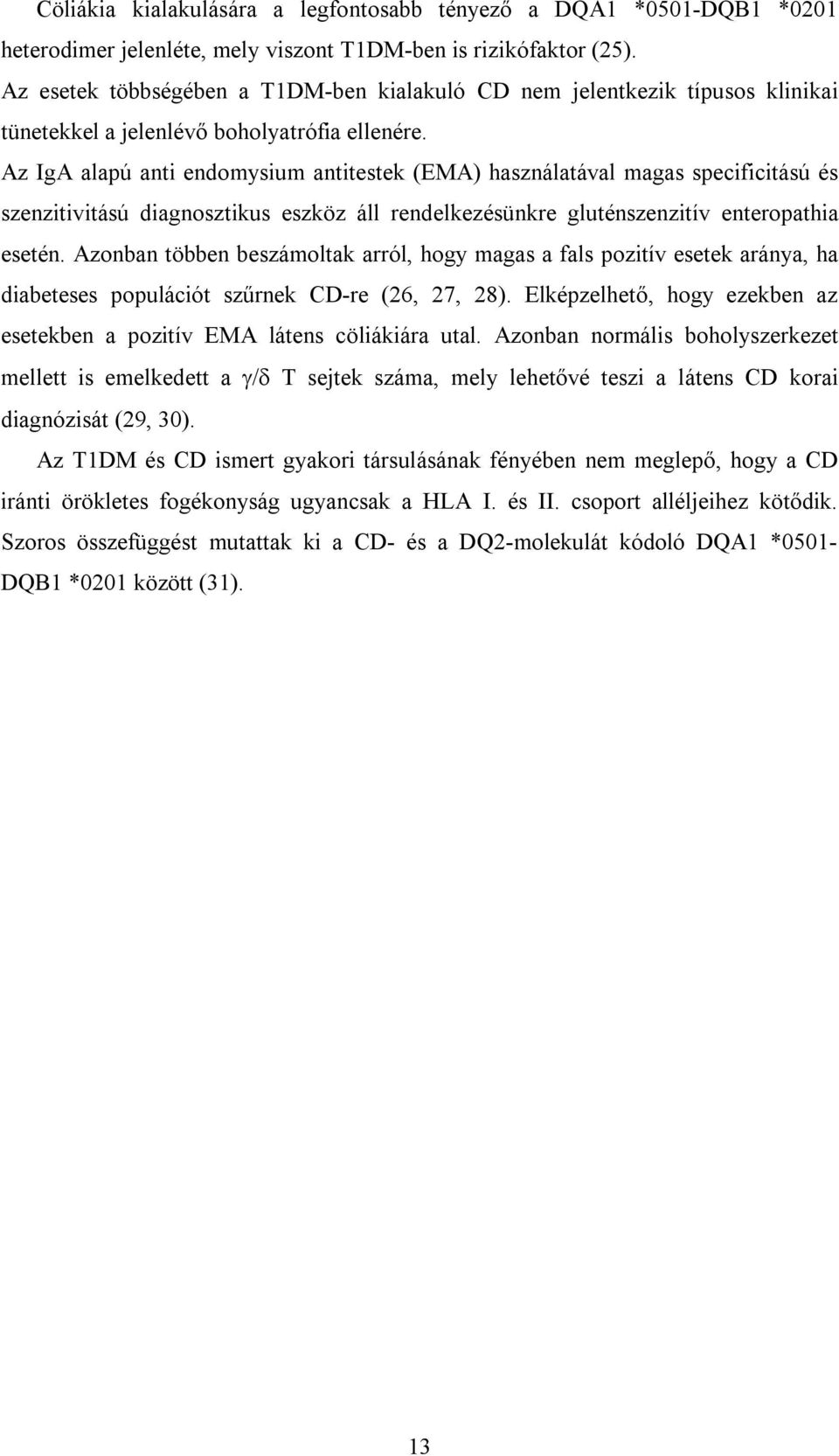 Az IgA alapú anti endomysium antitestek (EMA) használatával magas specificitású és szenzitivitású diagnosztikus eszköz áll rendelkezésünkre gluténszenzitív enteropathia esetén.