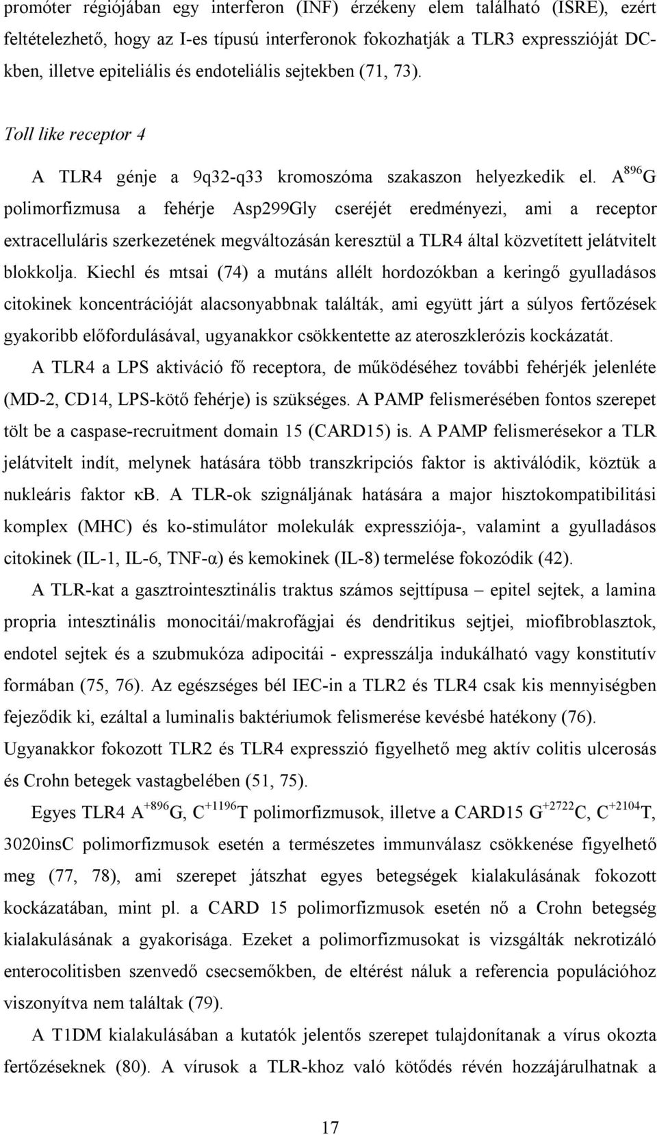 A 896 G polimorfizmusa a fehérje Asp299Gly cseréjét eredményezi, ami a receptor extracelluláris szerkezetének megváltozásán keresztül a TLR4 által közvetített jelátvitelt blokkolja.