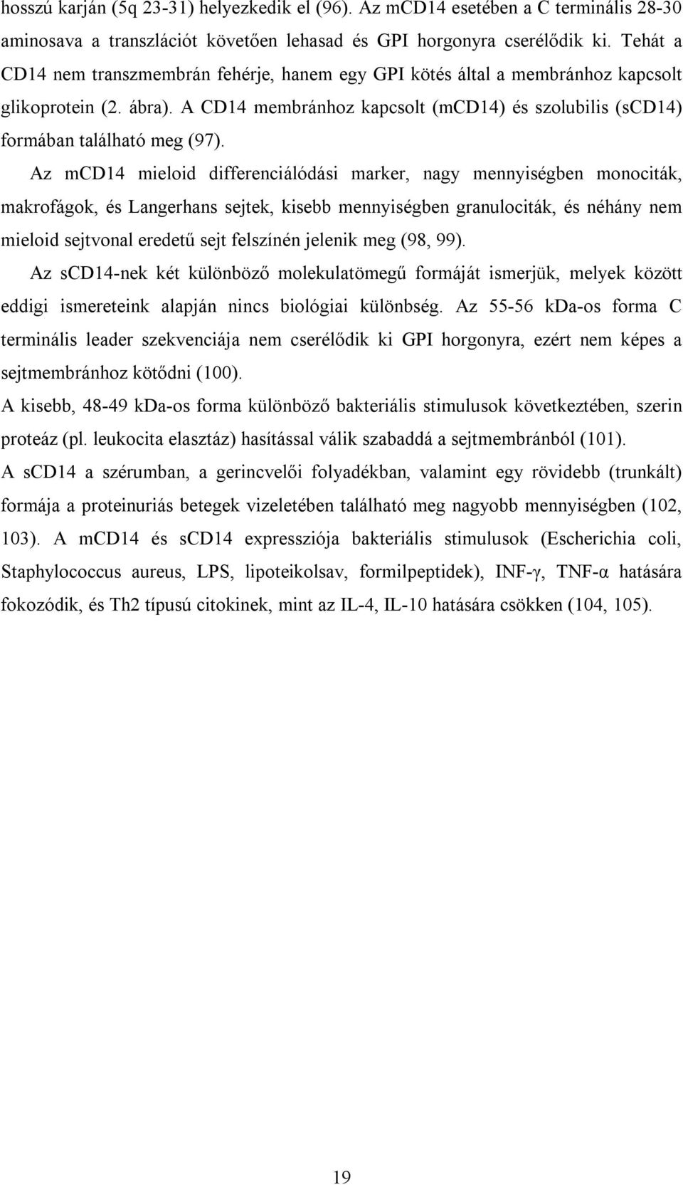 Az mcd14 mieloid differenciálódási marker, nagy mennyiségben monociták, makrofágok, és Langerhans sejtek, kisebb mennyiségben granulociták, és néhány nem mieloid sejtvonal eredetű sejt felszínén